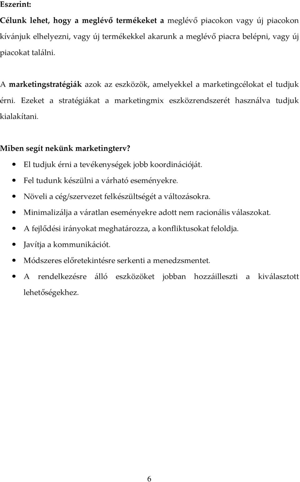 Miben segít nekünk marketingterv? El tudjuk érni a tevékenységek jobb koordinációját. Fel tudunk készülni a várható eseményekre. Növeli a cég/szervezet felkészültségét a változásokra.