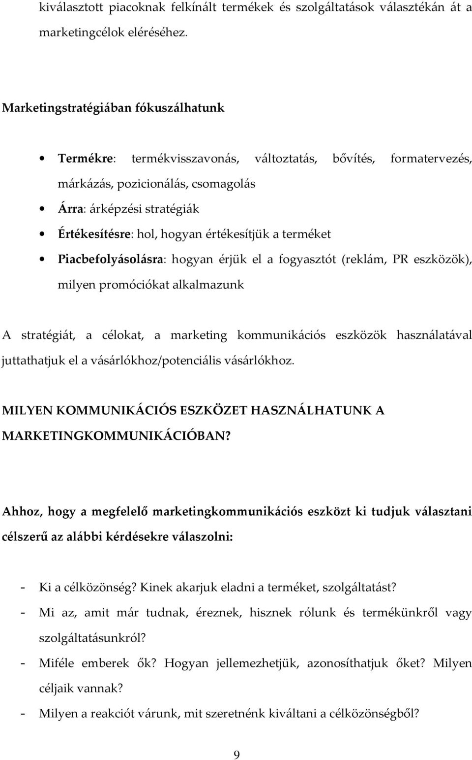 értékesítjük a terméket Piacbefolyásolásra: hogyan érjük el a fogyasztót (reklám, PR eszközök), milyen promóciókat alkalmazunk A stratégiát, a célokat, a marketing kommunikációs eszközök