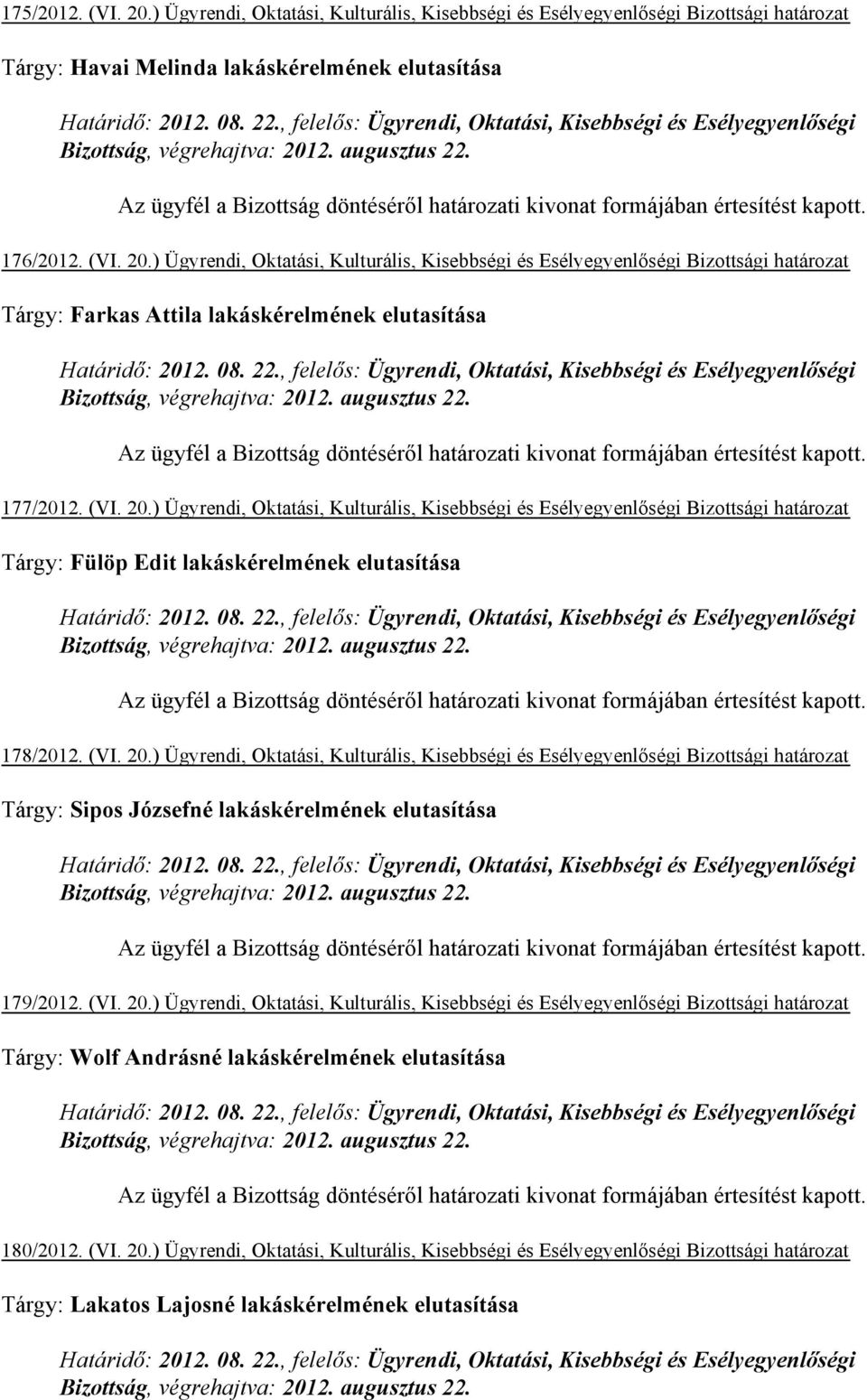 (VI. 20.) Ügyrendi, Oktatási, Kulturális, Kisebbségi és Esélyegyenlőségi Bizottsági határozat Tárgy: Farkas Attila lakáskérelmének elutasítása Határidő: 2012. 08. 22.