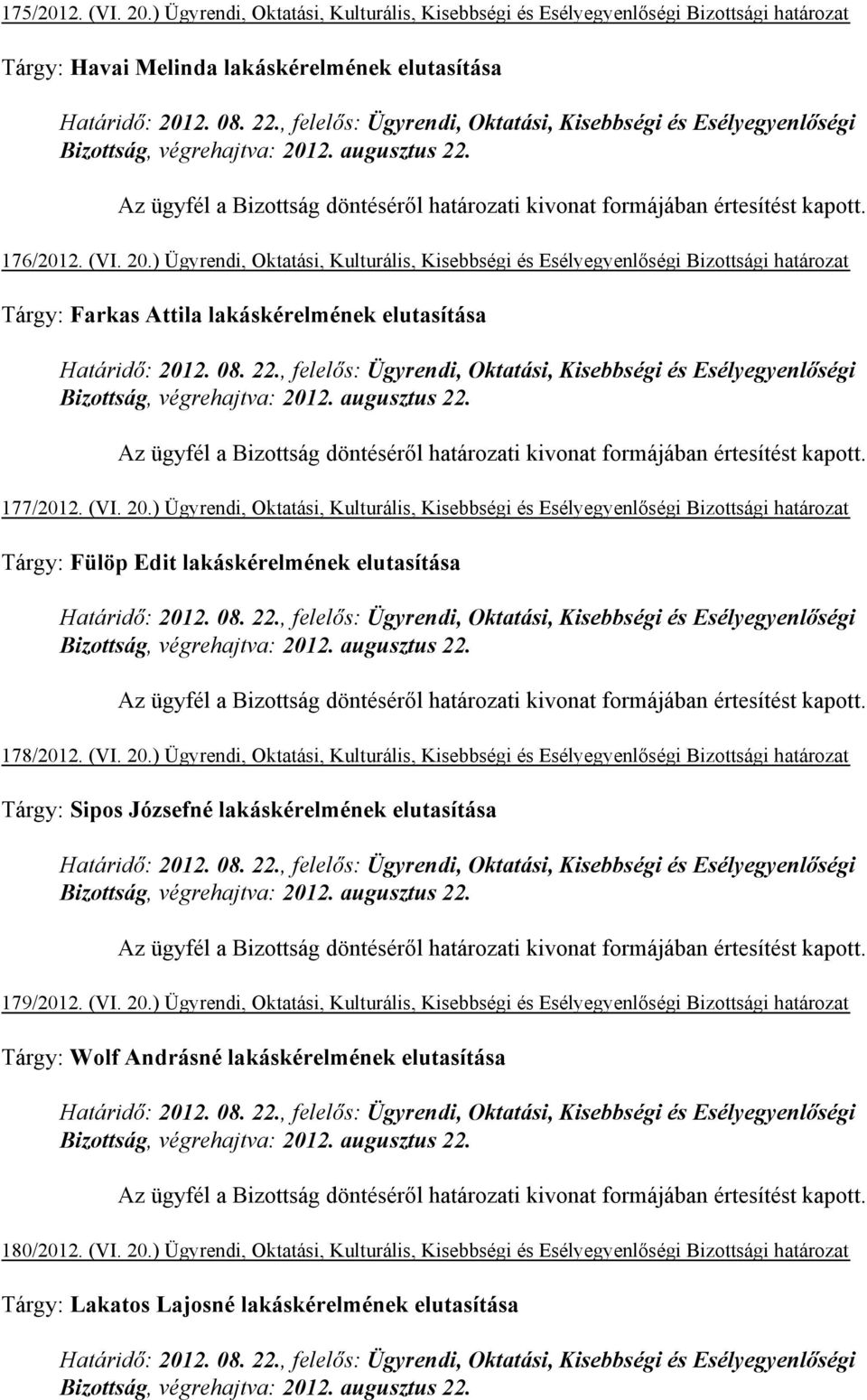 (VI. 20.) Ügyrendi, Oktatási, Kulturális, Kisebbségi és Esélyegyenlőségi Bizottsági határozat Tárgy: Farkas Attila lakáskérelmének elutasítása Határidő: 2012. 08. 22.