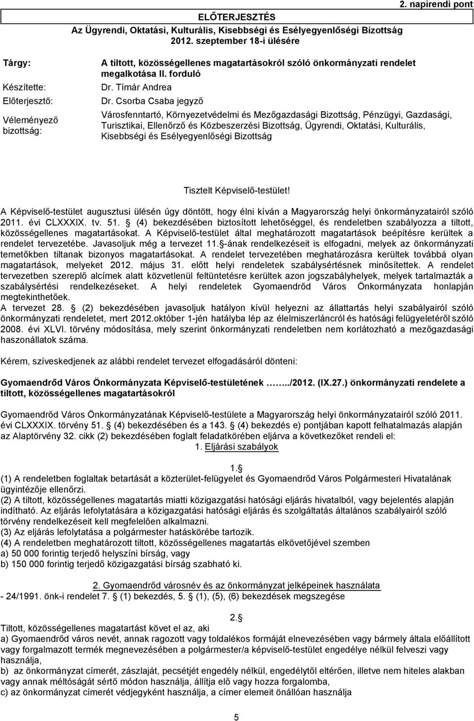 Csorba Csaba jegyző Véleményező bizottság: Városfenntartó, Környezetvédelmi és Mezőgazdasági Bizottság, Pénzügyi, Gazdasági, Turisztikai, Ellenőrző és Közbeszerzési Bizottság, Ügyrendi, Oktatási,