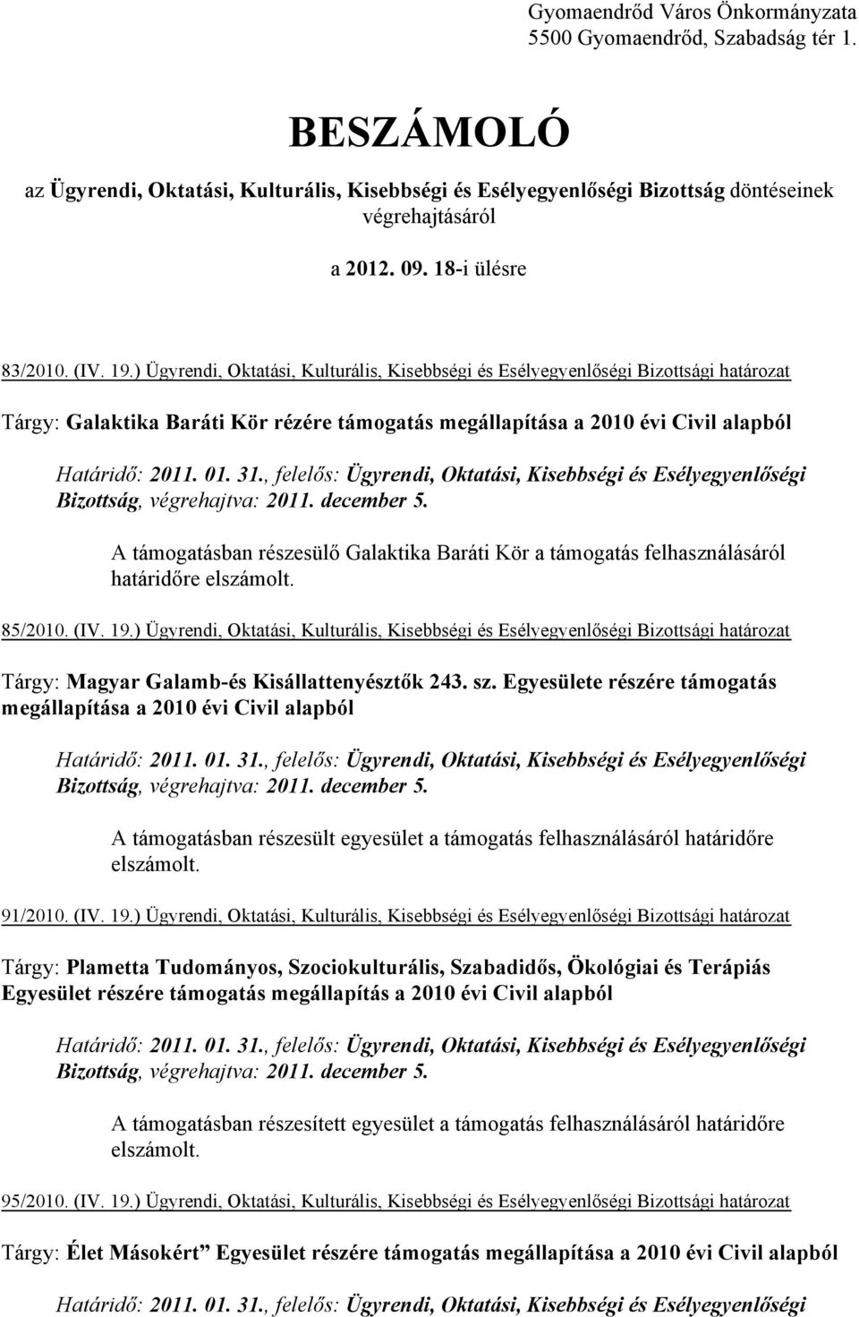 ) Ügyrendi, Oktatási, Kulturális, Kisebbségi és Esélyegyenlőségi Bizottsági határozat Tárgy: Galaktika Baráti Kör rézére támogatás megállapítása a 2010 évi Civil alapból Határidő: 2011. 01. 31.