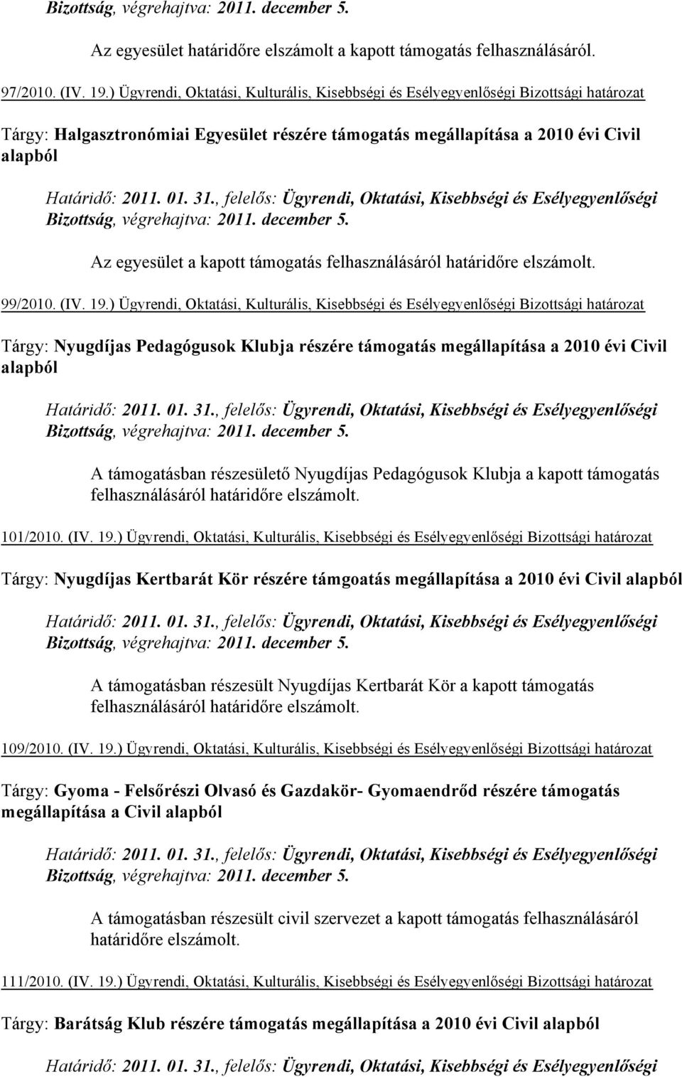 , felelős: Ügyrendi, Oktatási, Kisebbségi és Esélyegyenlőségi Bizottság, végrehajtva: 2011. december 5. Az egyesület a kapott támogatás felhasználásáról határidőre elszámolt. 99/2010. (IV. 19.