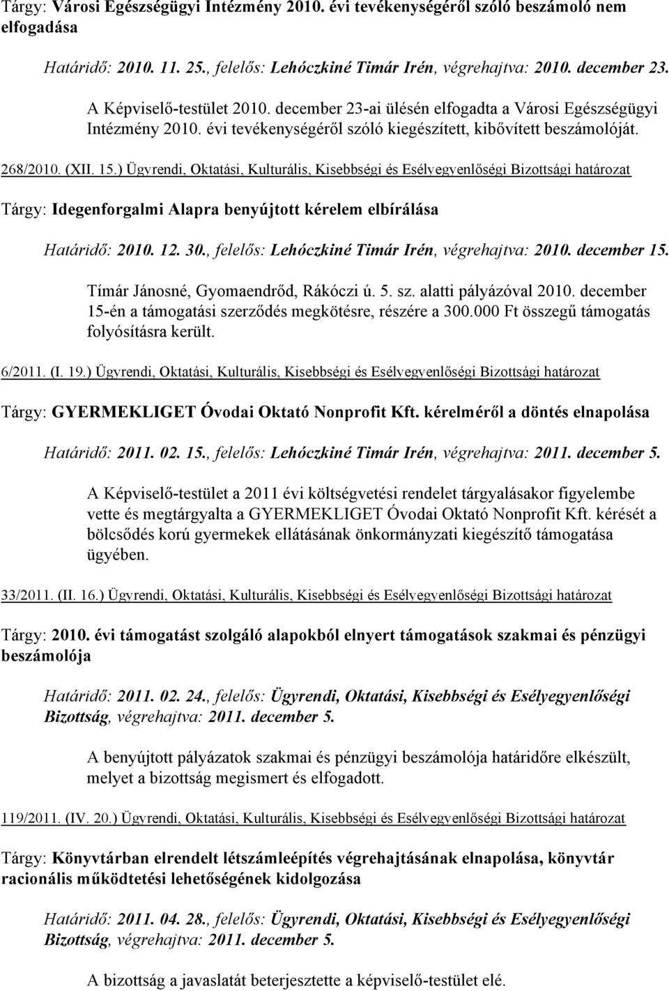 ) Ügyrendi, Oktatási, Kulturális, Kisebbségi és Esélyegyenlőségi Bizottsági határozat Tárgy: Idegenforgalmi Alapra benyújtott kérelem elbírálása Határidő: 2010. 12. 30.