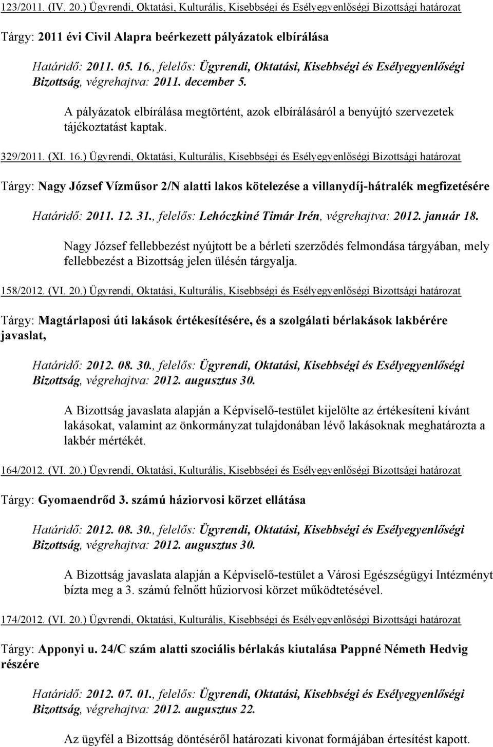 A pályázatok elbírálása megtörtént, azok elbírálásáról a benyújtó szervezetek tájékoztatást kaptak. 329/2011. (XI. 16.