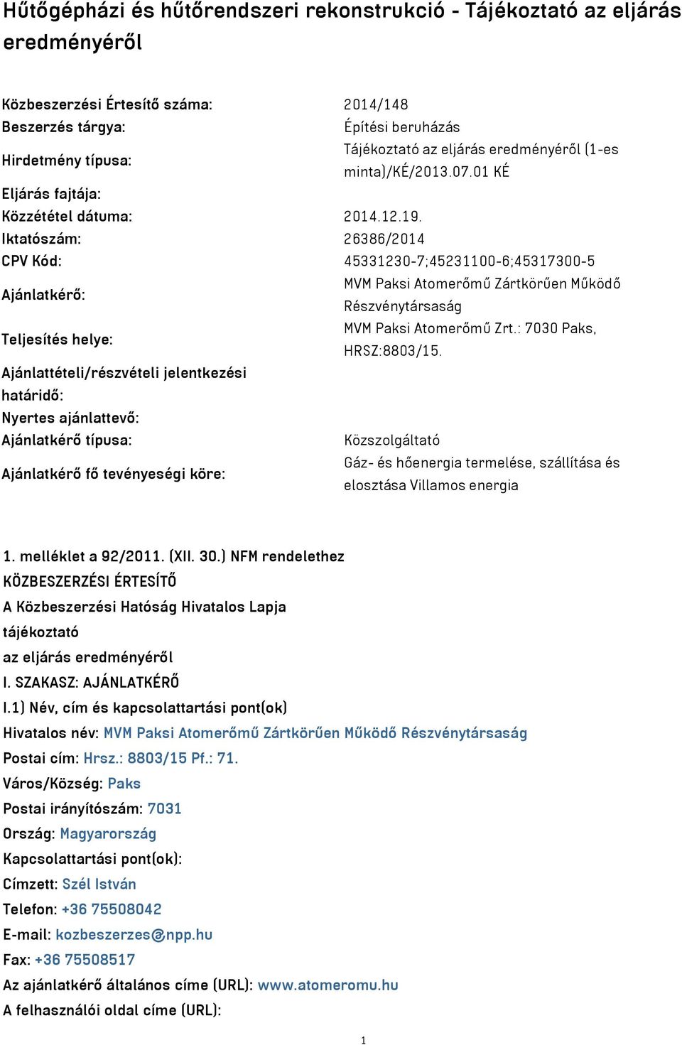 Iktatószám: 26386/2014 CPV Kód: 45331230-7;45231100-6;45317300-5 Ajánlatkérő: MVM Paksi Atomerőmű Zártkörűen Működő Részvénytársaság Teljesítés helye: MVM Paksi Atomerőmű Zrt.