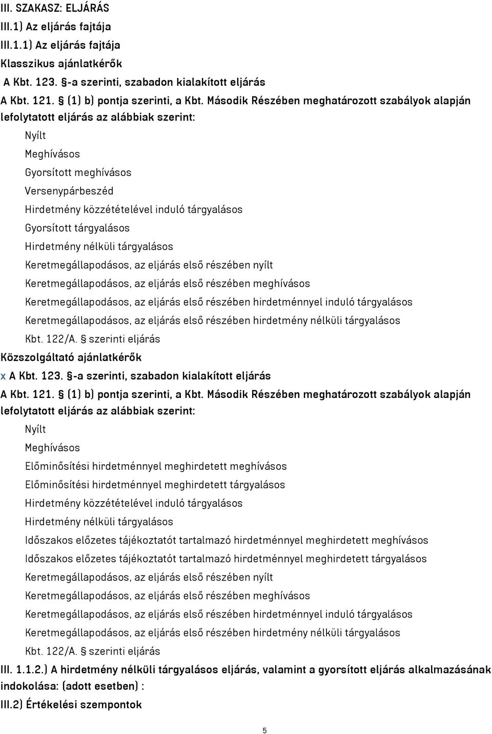 Gyorsított tárgyalásos Hirdetmény nélküli tárgyalásos Keretmegállapodásos, az eljárás első részében nyílt Keretmegállapodásos, az eljárás első részében meghívásos Keretmegállapodásos, az eljárás első