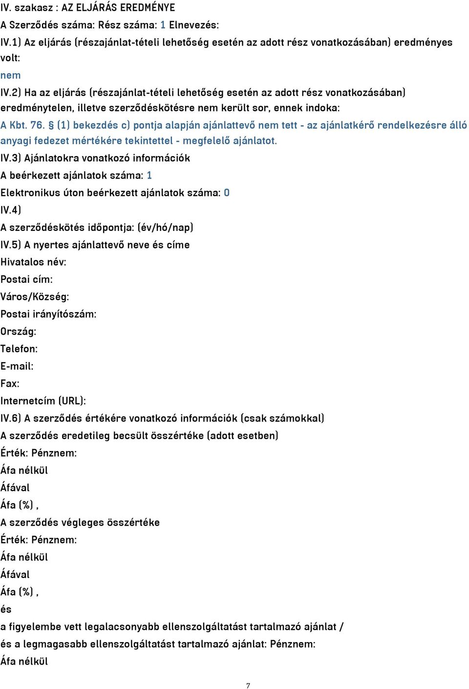 (1) bekezdés c) pontja alapján ajánlattevő nem tett - az ajánlatkérő rendelkezésre álló anyagi fedezet mértékére tekintettel - megfelelő ajánlatot. IV.