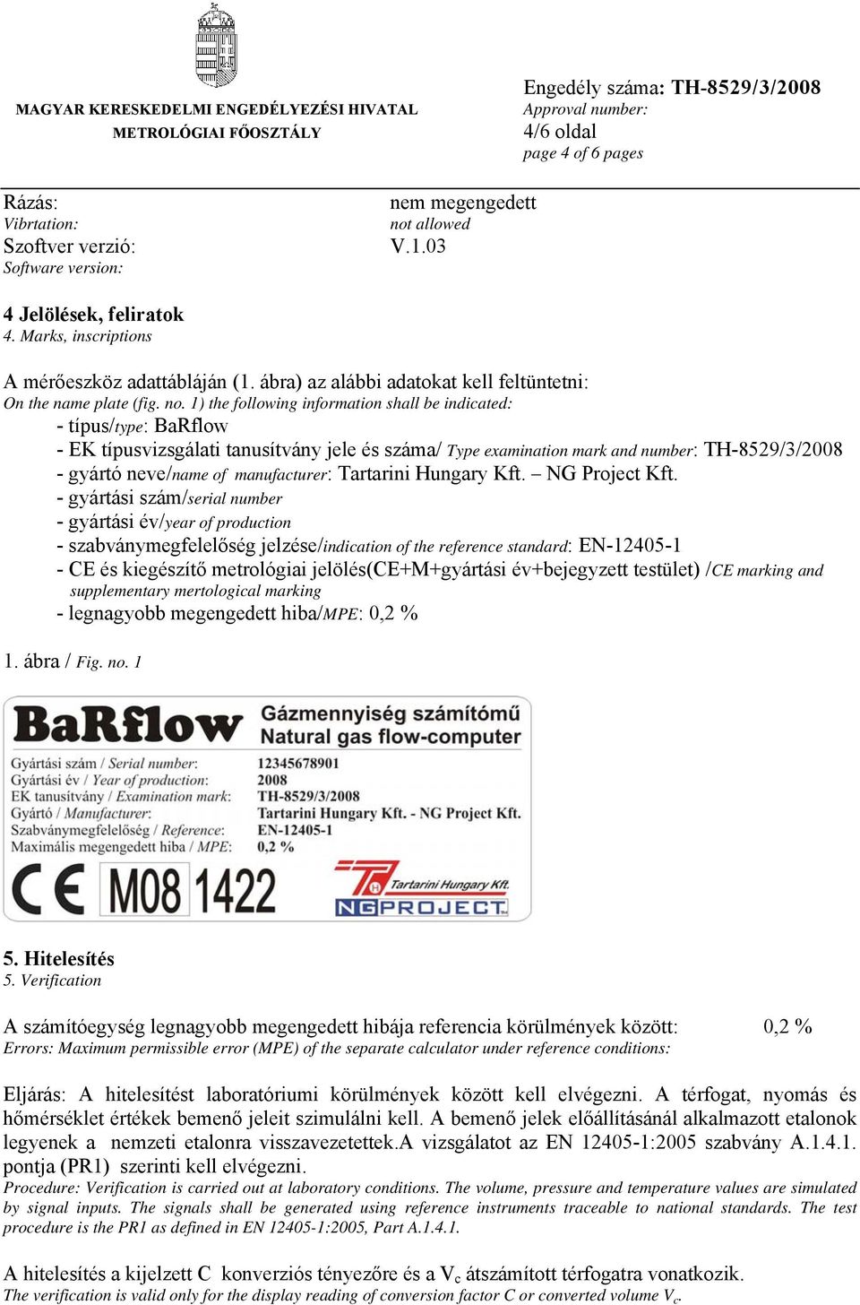 1) the following information shall be indicated: - típus/type: BaRflow - EK típusvizsgálati tanusítvány jele és száma/ Type examination mark and number: TH-8529/3/2008 - gyártó neve/name of