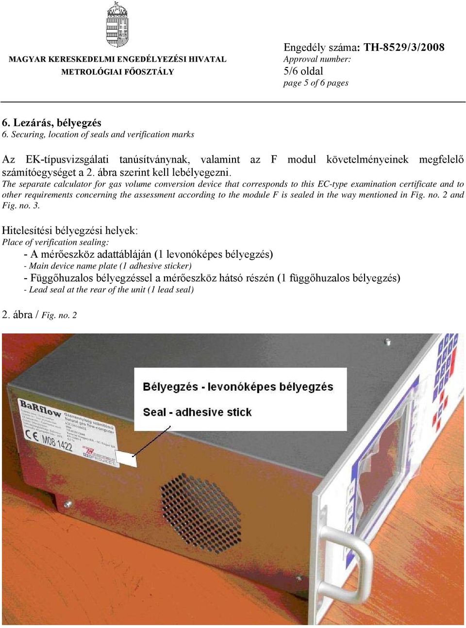 The separate calculator for gas volume conversion device that corresponds to this EC-type examination certificate and to other requirements concerning the assessment according to the module F is