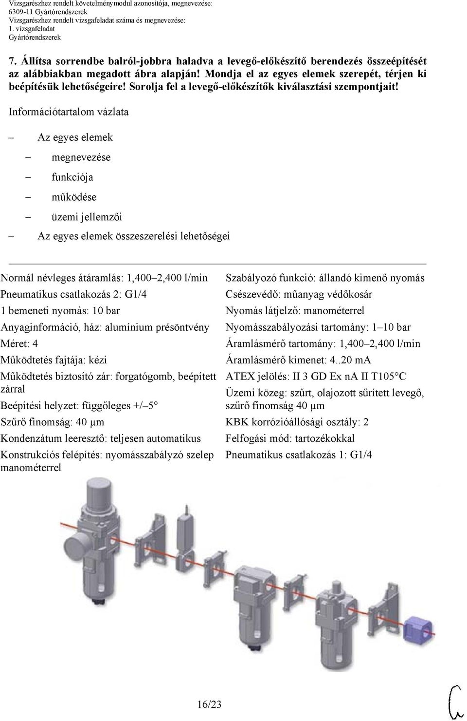 Információtartalom vázlata Az egyes elemek megnevezése funkciója működése üzemi jellemzői Az egyes elemek összeszerelési lehetőségei Normál névleges átáramlás: 1,400 2,400 l/min Pneumatikus