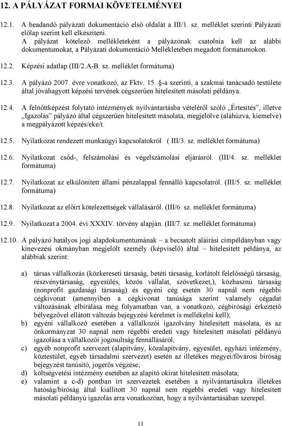 melléklet formátuma) 12.3. A pályázó 2007. évre vonatkozó, az Fktv. 15. -a szerinti, a szakmai tanácsadó testülete által jóváhagyott képzési tervének cégszerűen hitelesített másolati példánya. 12.4.