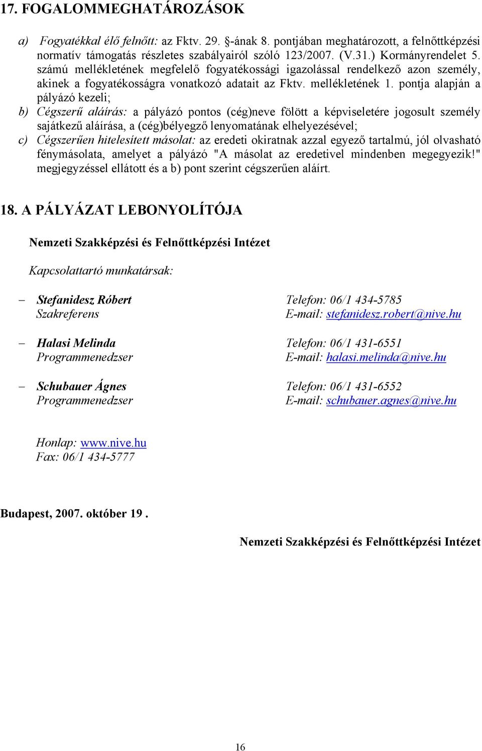 pontja alapján a pályázó kezeli; b) Cégszerű aláírás: a pályázó pontos (cég)neve fölött a képviseletére jogosult személy sajátkezű aláírása, a (cég)bélyegző lenyomatának elhelyezésével; c) Cégszerűen
