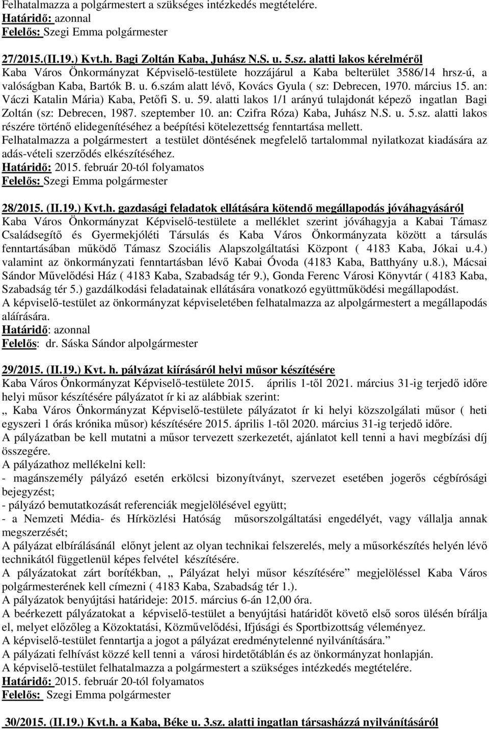 szeptember 10. an: Czifra Róza) Kaba, Juhász N.S. u. 5.sz. alatti lakos részére történő elidegenítéséhez a beépítési kötelezettség fenntartása mellett.