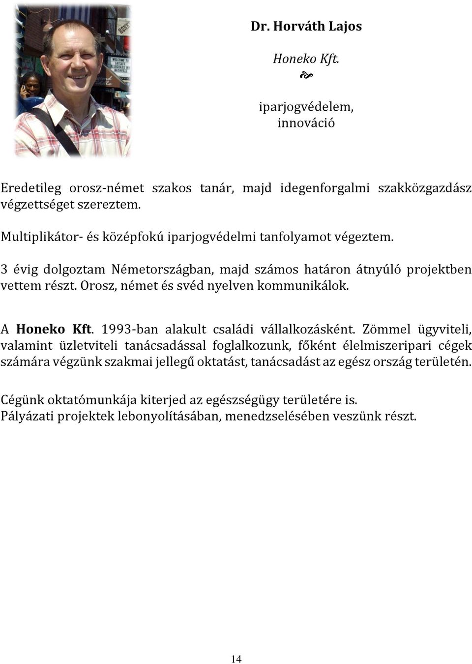 Orosz, német és svéd nyelven kommunikálok. A Honeko Kft. 1993-ban alakult családi vállalkozásként.