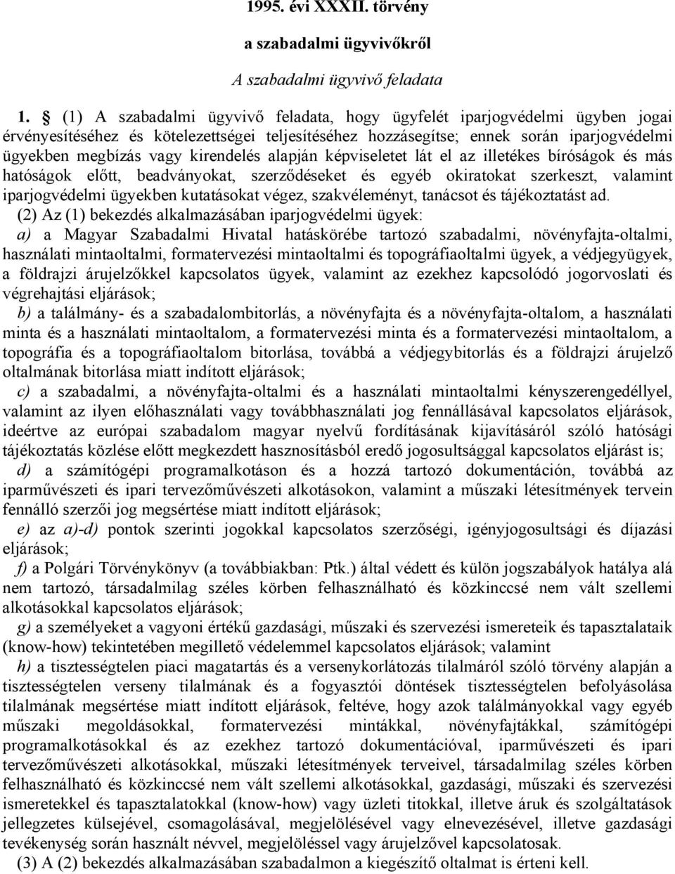 kirendelés alapján képviseletet lát el az illetékes bíróságok és más hatóságok előtt, beadványokat, szerződéseket és egyéb okiratokat szerkeszt, valamint iparjogvédelmi ügyekben kutatásokat végez,