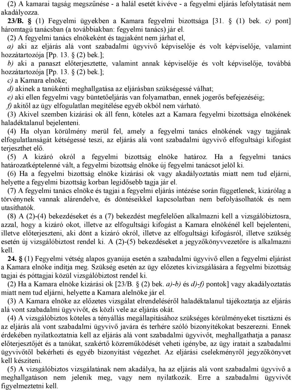 (2) A fegyelmi tanács elnökeként és tagjaként nem járhat el, a) aki az eljárás alá vont szabadalmi ügyvivő képviselője és volt képviselője, valamint hozzátartozója [Pp. 13. (2) bek.