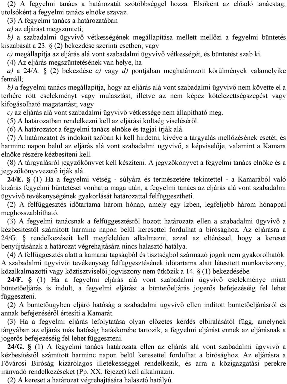 (2) bekezdése szerinti esetben; vagy c) megállapítja az eljárás alá vont szabadalmi ügyvivő vétkességét, és büntetést szab ki. (4) Az eljárás megszüntetésének van helye, ha a) a 24/A.