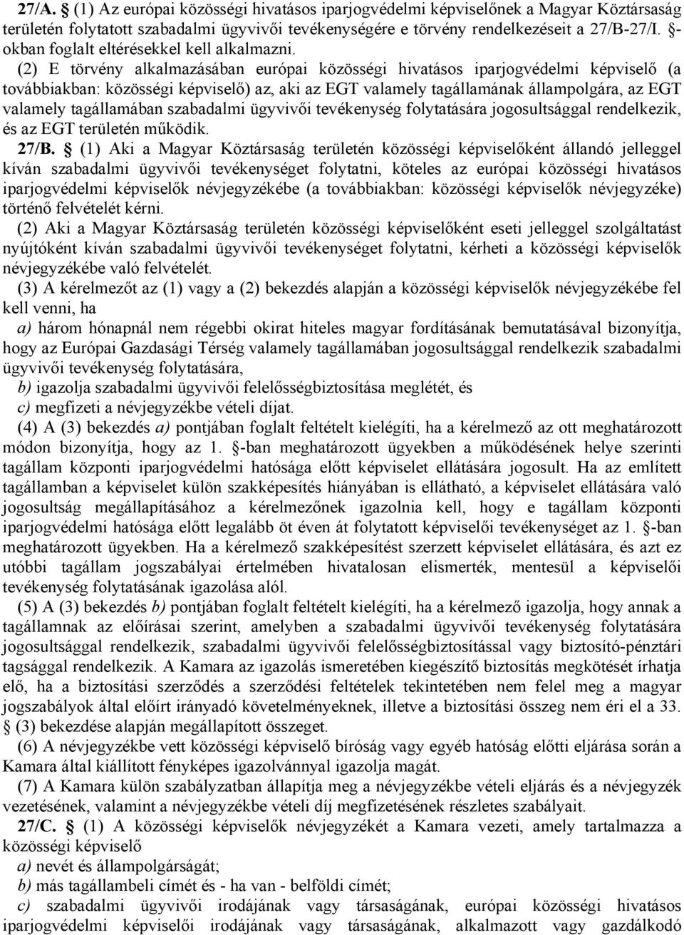 (2) E törvény alkalmazásában európai közösségi hivatásos iparjogvédelmi képviselő (a továbbiakban: közösségi képviselő) az, aki az EGT valamely tagállamának állampolgára, az EGT valamely tagállamában