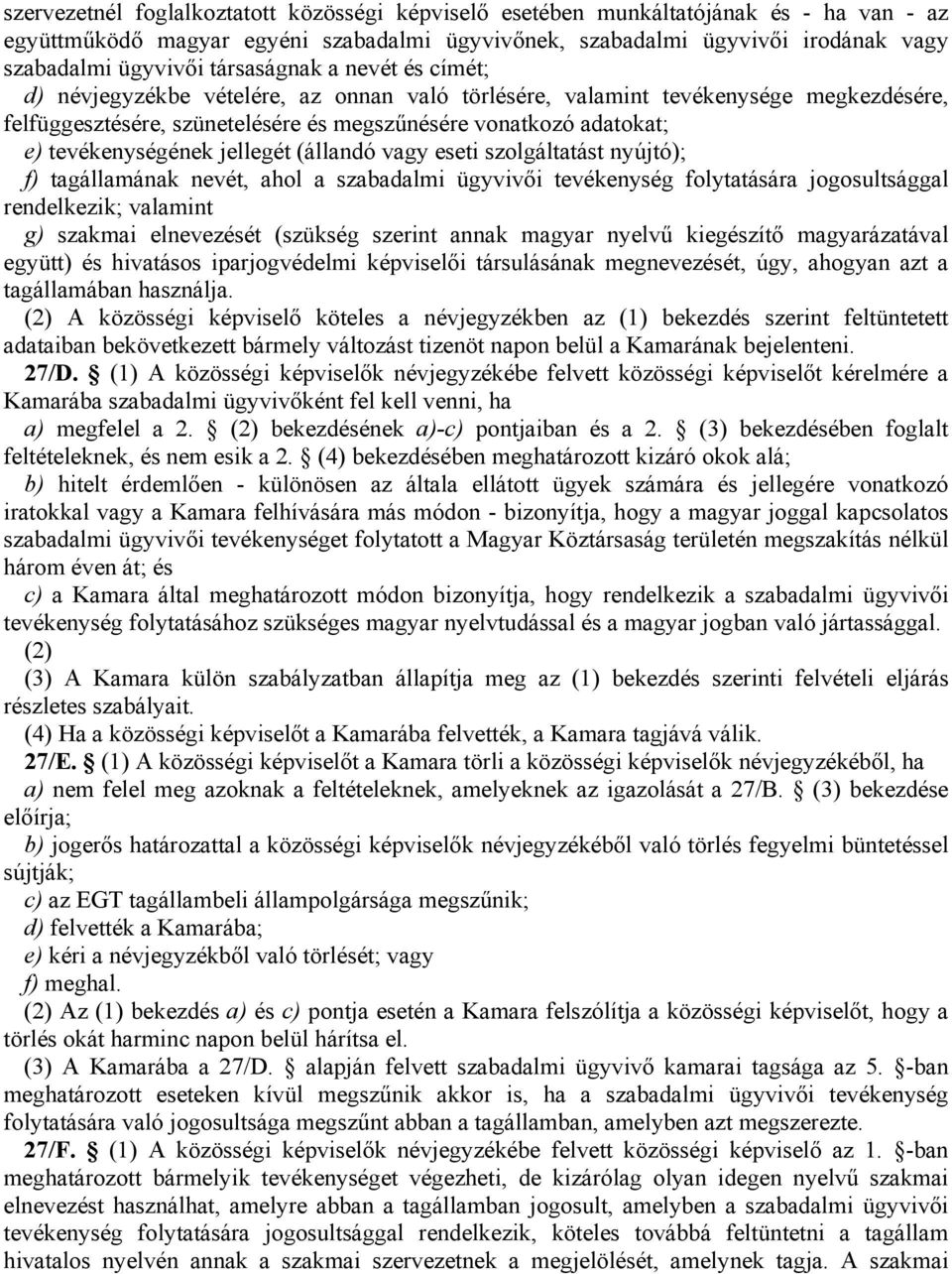 tevékenységének jellegét (állandó vagy eseti szolgáltatást nyújtó); f) tagállamának nevét, ahol a szabadalmi ügyvivői tevékenység folytatására jogosultsággal rendelkezik; valamint g) szakmai