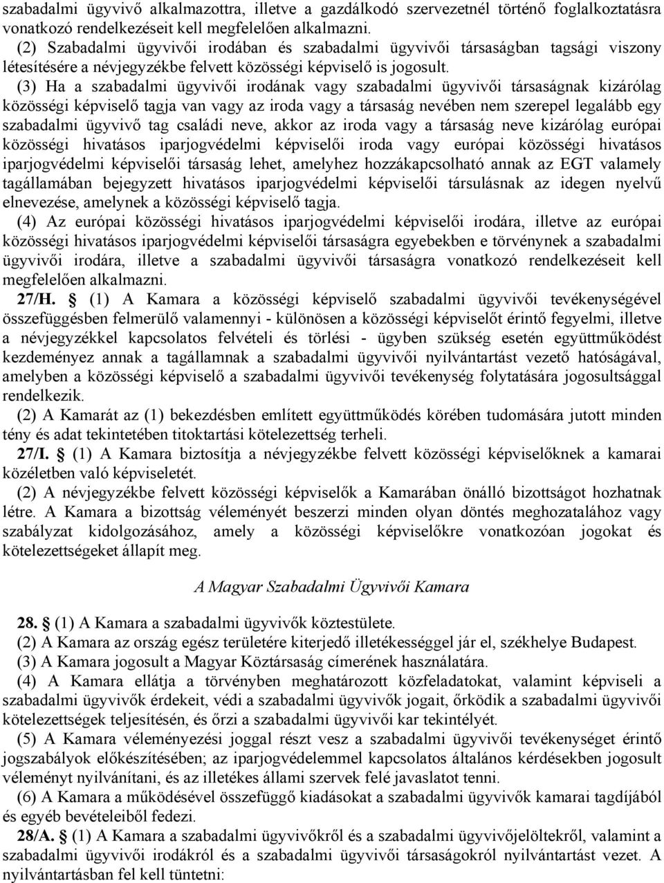 (3) Ha a szabadalmi ügyvivői irodának vagy szabadalmi ügyvivői társaságnak kizárólag közösségi képviselő tagja van vagy az iroda vagy a társaság nevében nem szerepel legalább egy szabadalmi ügyvivő