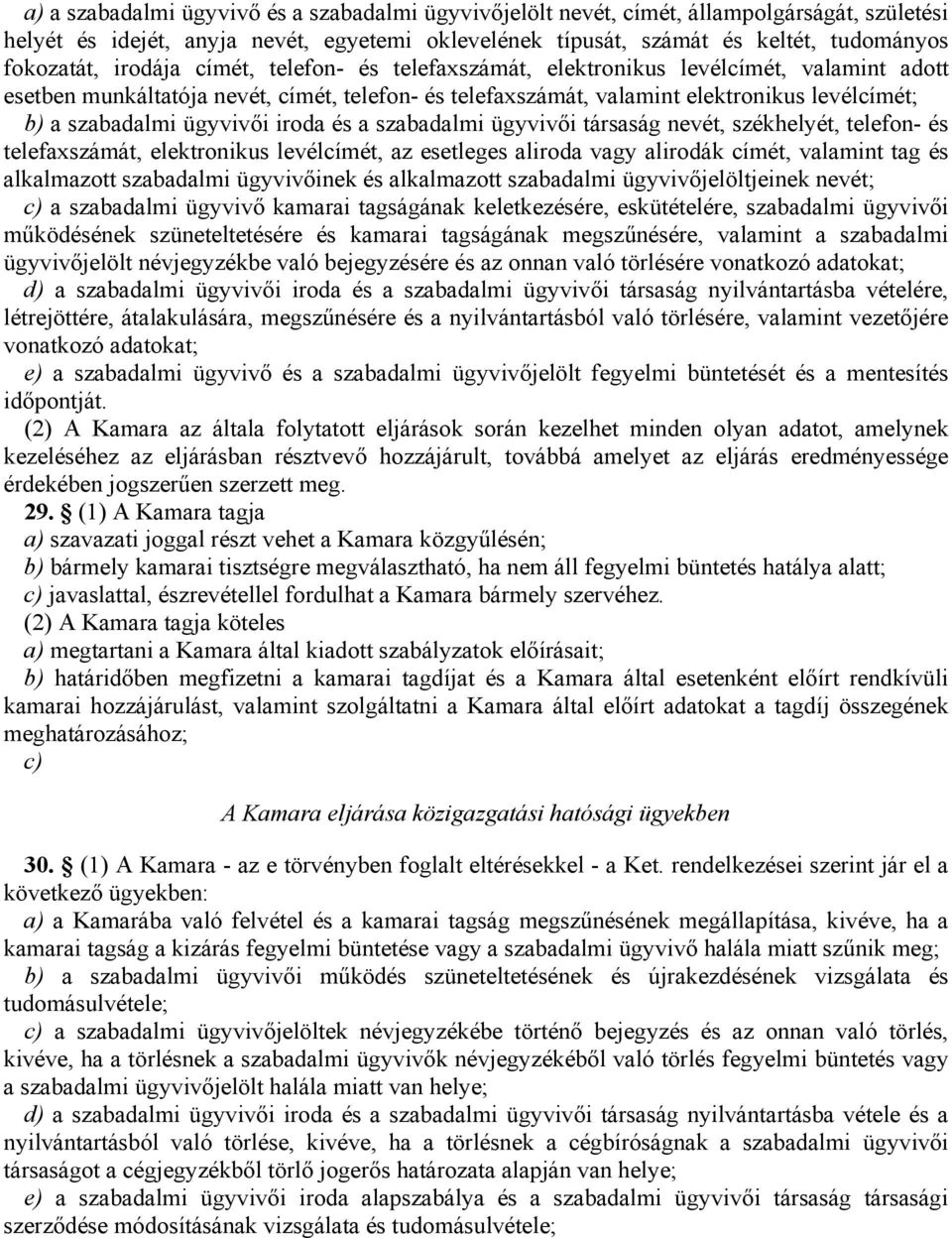 ügyvivői iroda és a szabadalmi ügyvivői társaság nevét, székhelyét, telefon- és telefaxszámát, elektronikus levélcímét, az esetleges aliroda vagy alirodák címét, valamint tag és alkalmazott