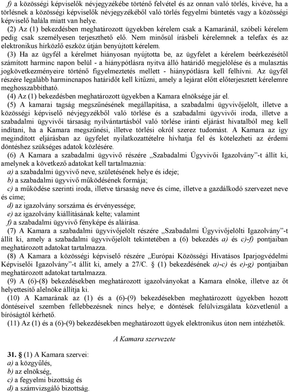 Nem minősül írásbeli kérelemnek a telefax és az elektronikus hírközlő eszköz útján benyújtott kérelem.