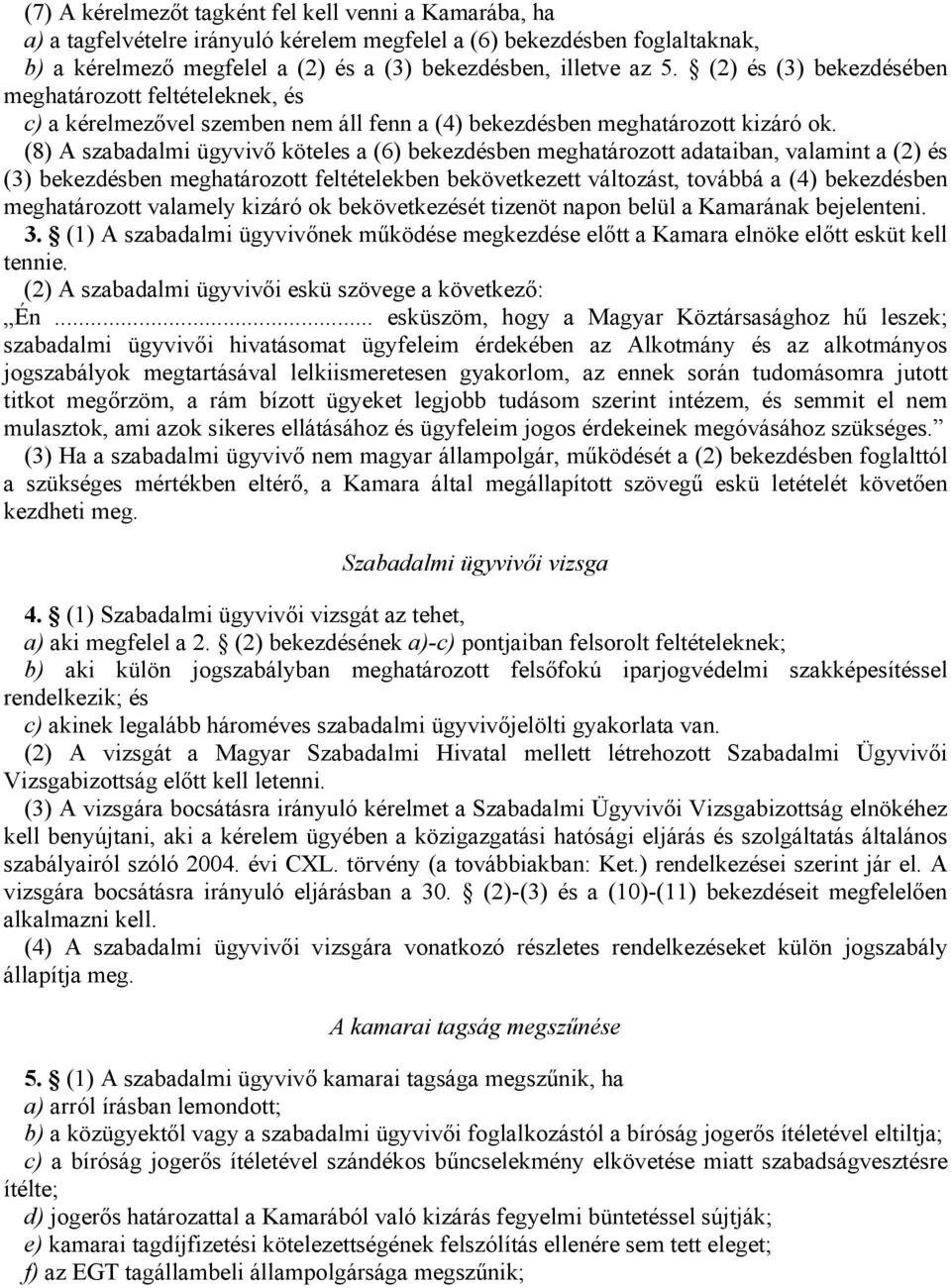 (8) A szabadalmi ügyvivő köteles a (6) bekezdésben meghatározott adataiban, valamint a (2) és (3) bekezdésben meghatározott feltételekben bekövetkezett változást, továbbá a (4) bekezdésben