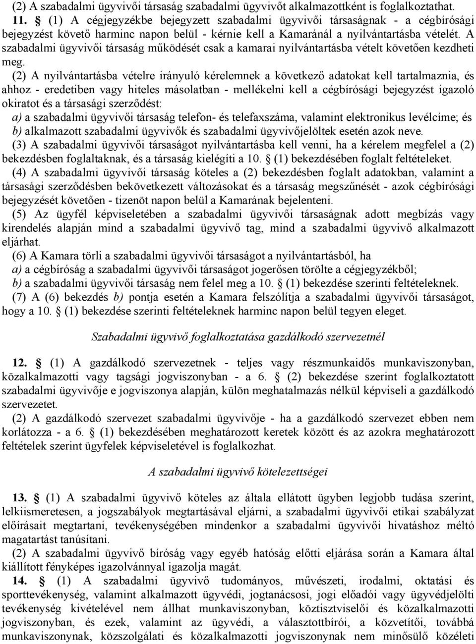 A szabadalmi ügyvivői társaság működését csak a kamarai nyilvántartásba vételt követően kezdheti meg.