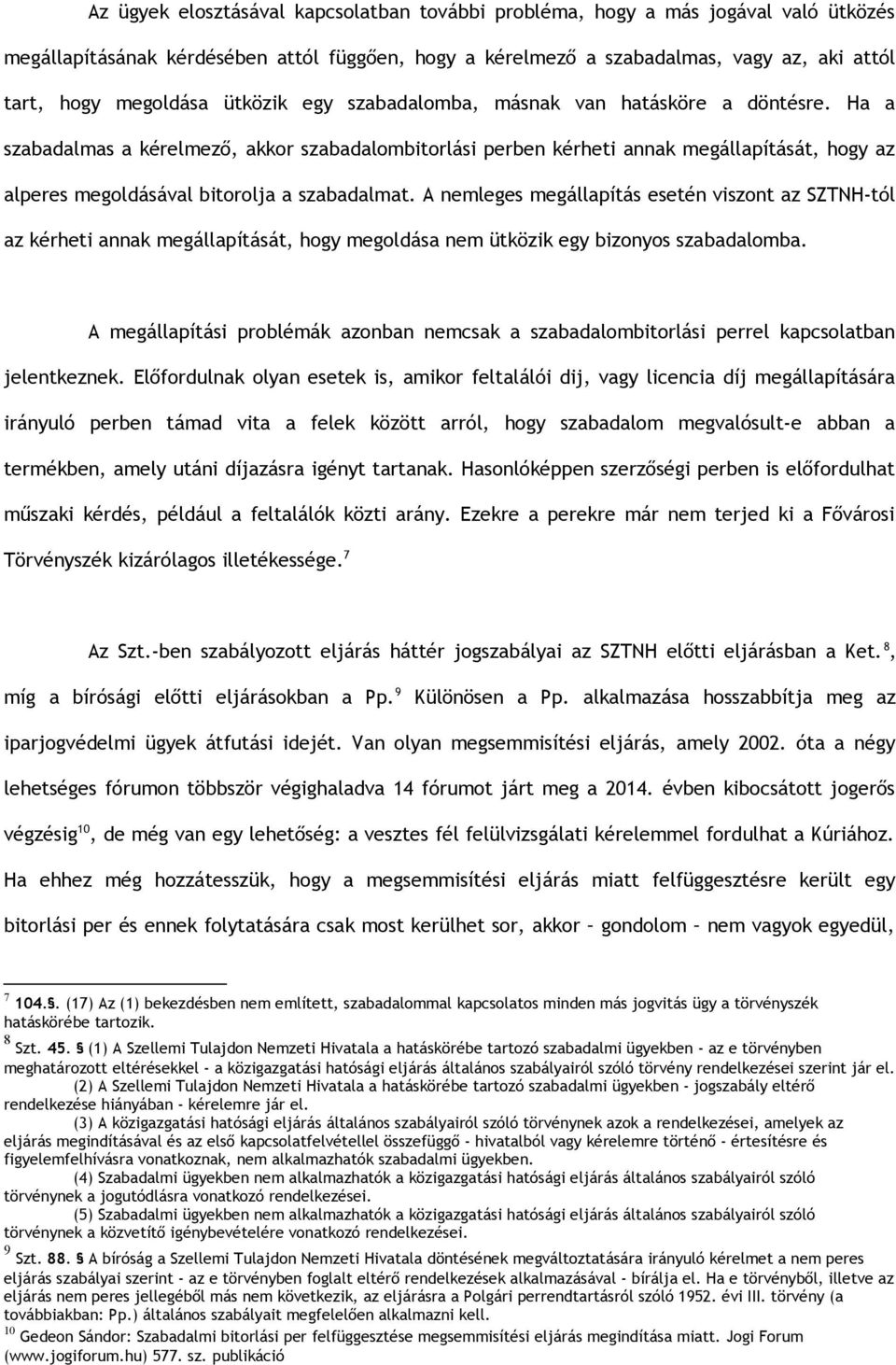 Ha a szabadalmas a kérelmező, akkor szabadalombitorlási perben kérheti annak megállapítását, hogy az alperes megoldásával bitorolja a szabadalmat.