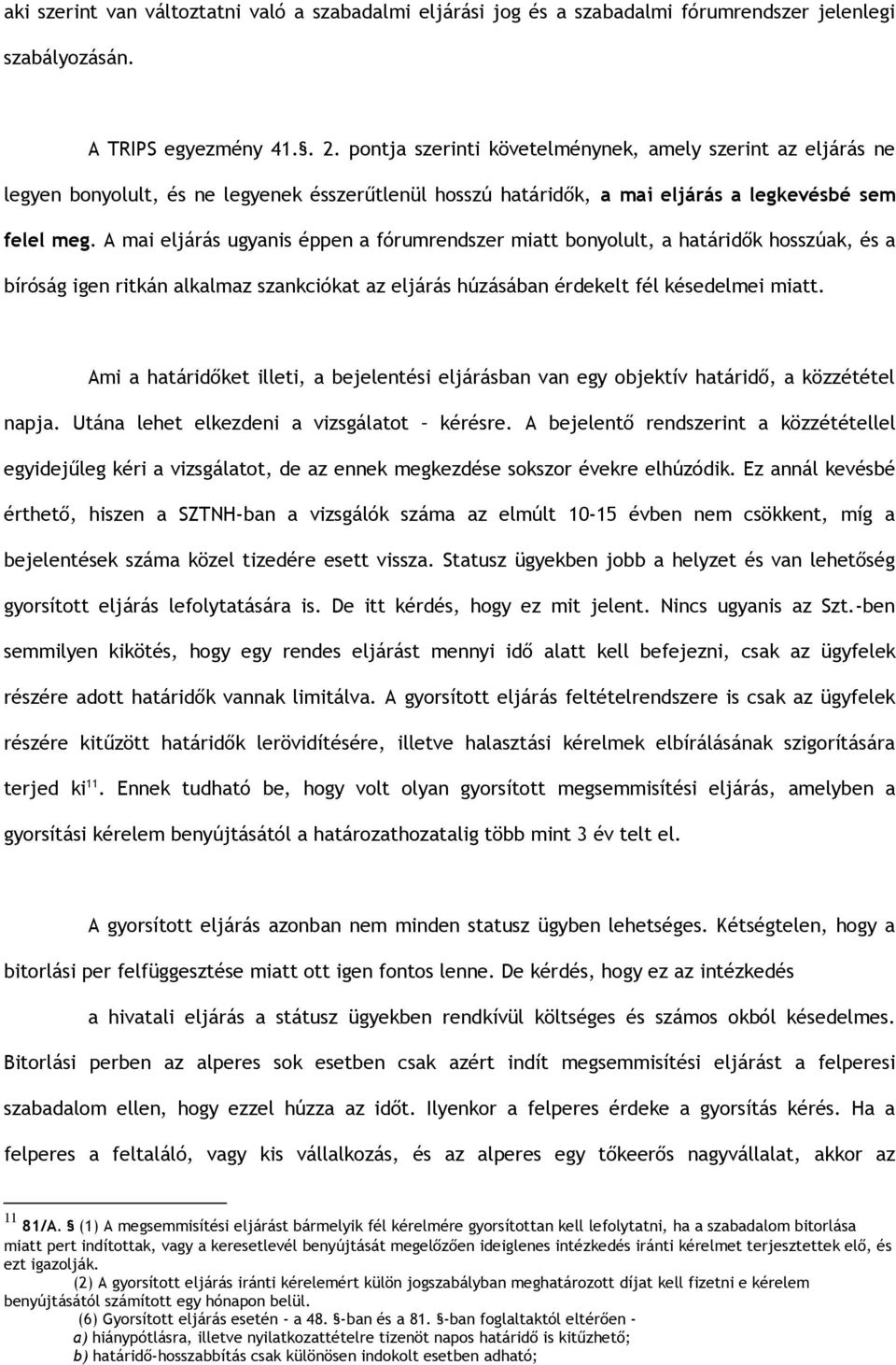 A mai eljárás ugyanis éppen a fórumrendszer miatt bonyolult, a határidők hosszúak, és a bíróság igen ritkán alkalmaz szankciókat az eljárás húzásában érdekelt fél késedelmei miatt.