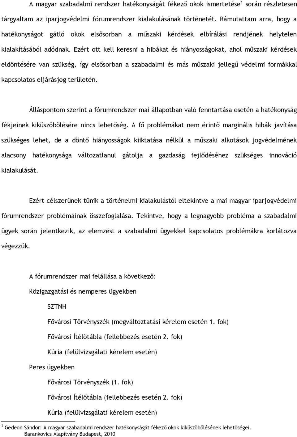 Ezért ott kell keresni a hibákat és hiányosságokat, ahol műszaki kérdések eldöntésére van szükség, így elsősorban a szabadalmi és más műszaki jellegű védelmi formákkal kapcsolatos eljárásjog