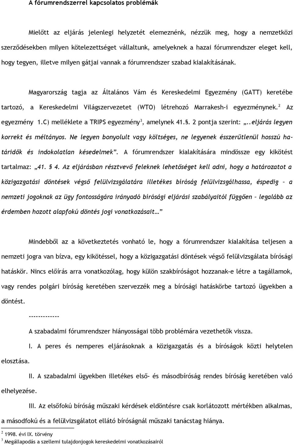 Magyarország tagja az Általános Vám és Kereskedelmi Egyezmény (GATT) keretébe tartozó, a Kereskedelmi Világszervezetet (WTO) létrehozó Marrakesh-i egyezménynek. 2 Az egyezmény 1.