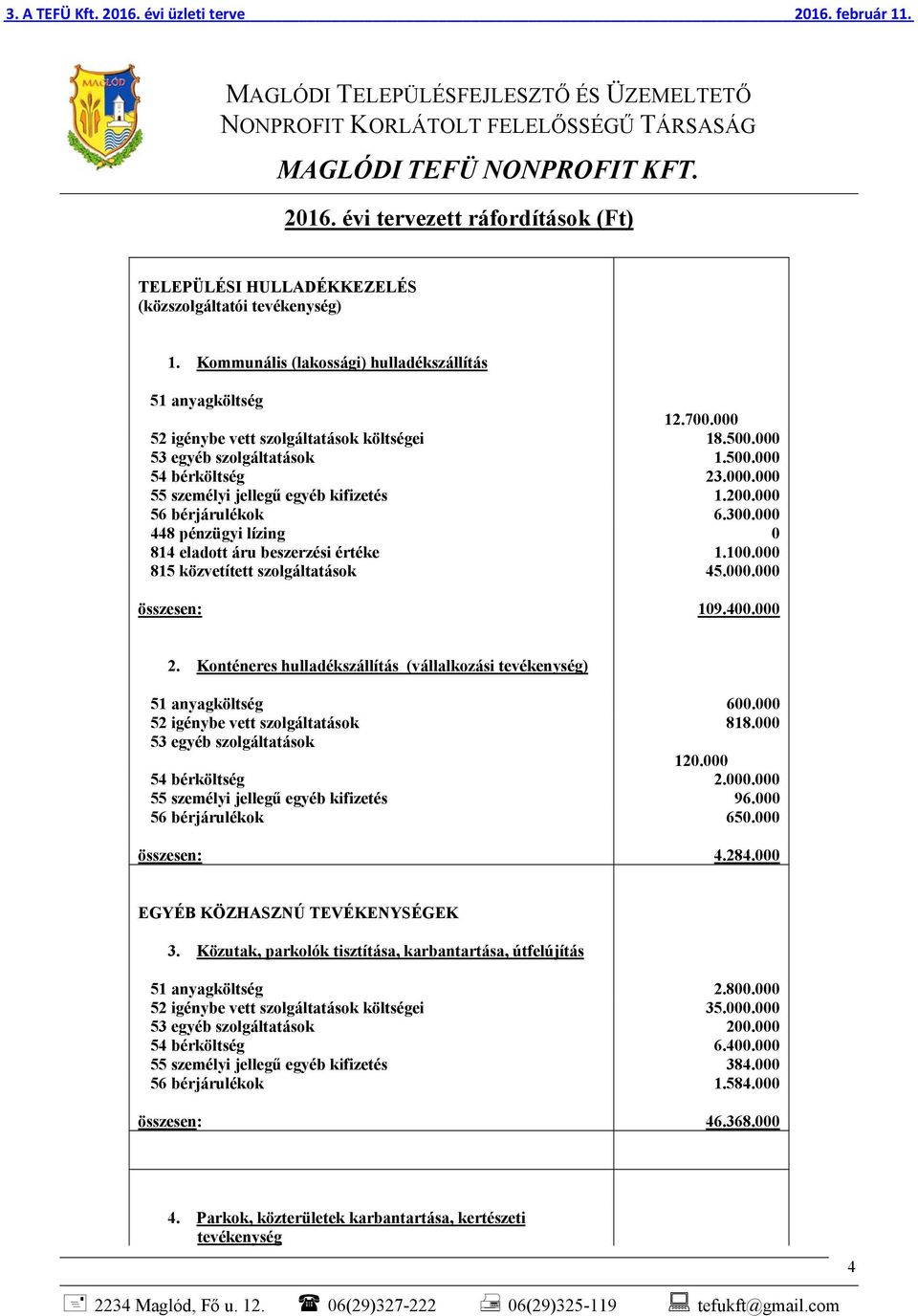 Konténeres hulladékszállítás (vállalkozási tevékenység) 51 anyagköltség 6. 52 igénybe vett szolgáltatások 818. 53 egyéb szolgáltatások 12. 54 bérköltség 2.. 55 személyi jellegű egyéb kifizetés 96.