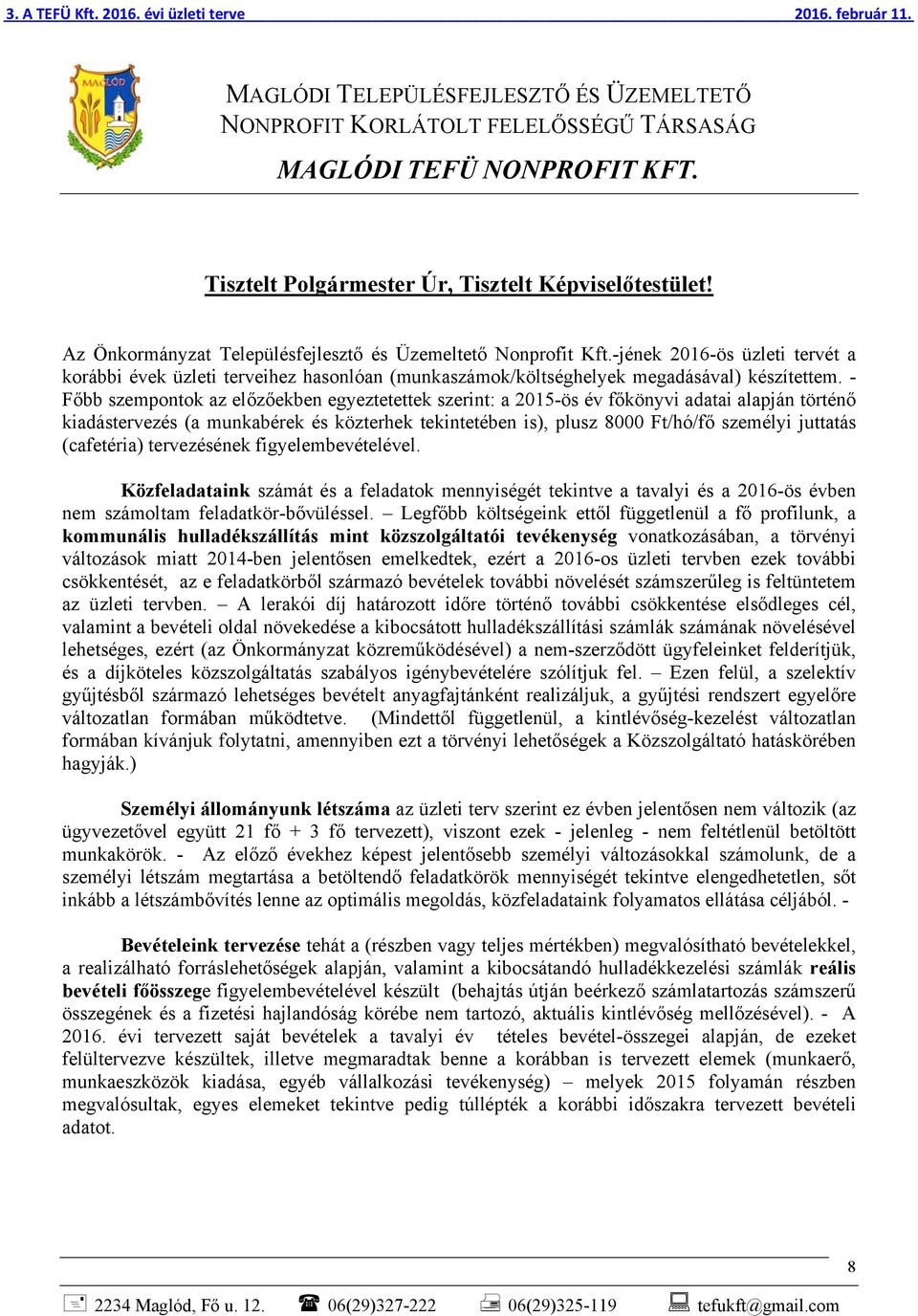 - Főbb szempontok az előzőekben egyeztetettek szerint: a 215-ös év főkönyvi adatai alapján történő kiadástervezés (a munkabérek és közterhek tekintetében is), plusz 8 Ft/hó/fő személyi juttatás