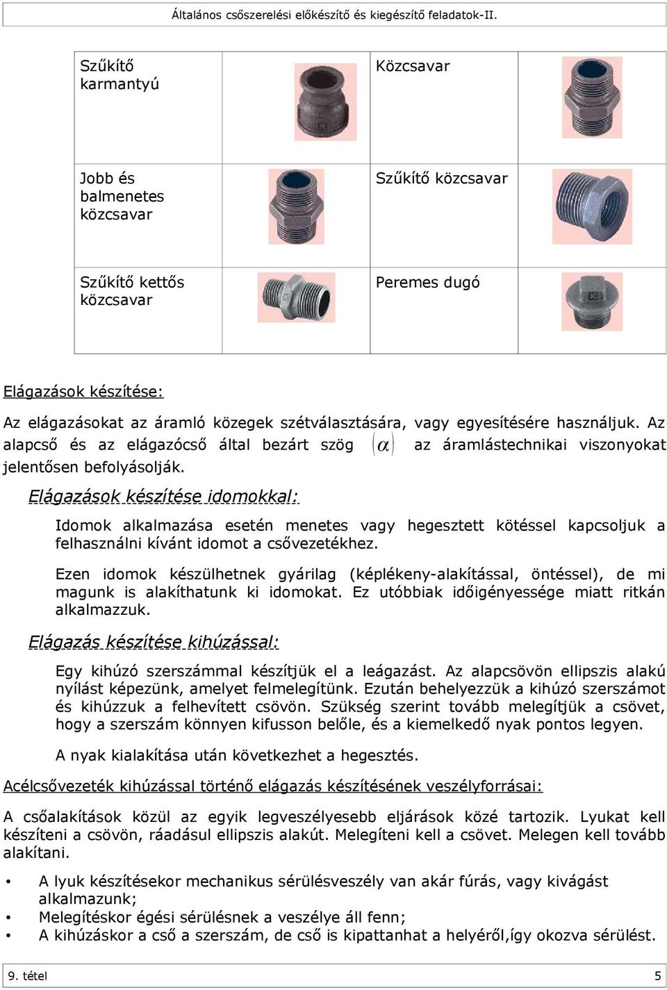 Elágazások készítése idomokkal: Idomok alkalmazása esetén menetes vagy hegesztett kötéssel kapcsoljuk a felhasználni kívánt idomot a csővezetékhez.