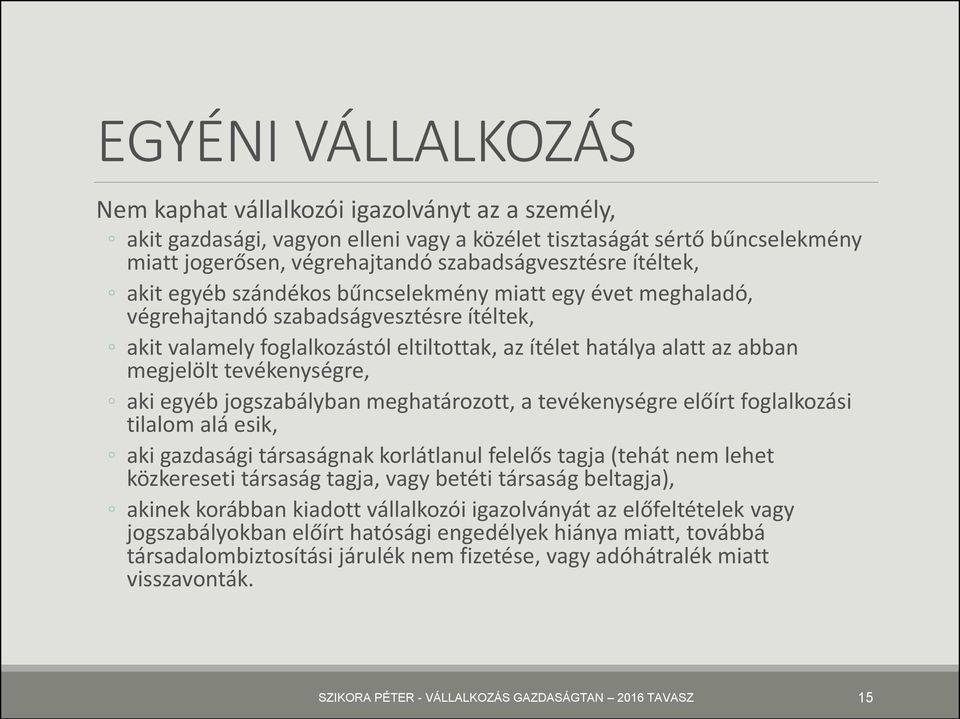 tevékenységre, aki egyéb jogszabályban meghatározott, a tevékenységre előírt foglalkozási tilalom alá esik, aki gazdasági társaságnak korlátlanul felelős tagja (tehát nem lehet közkereseti társaság