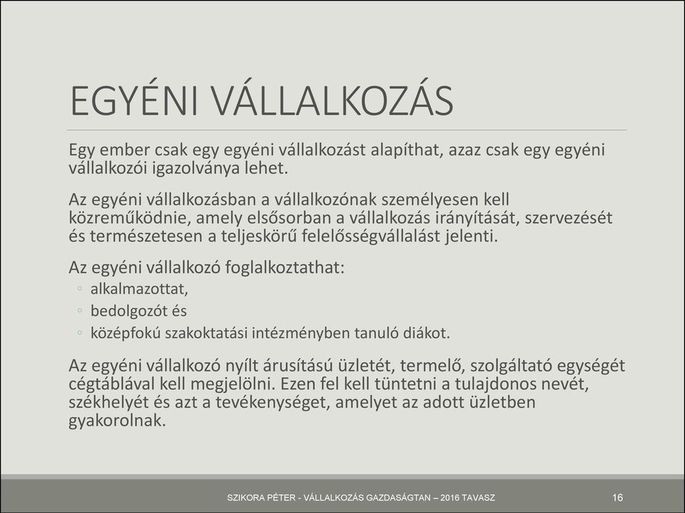 felelősségvállalást jelenti. Az egyéni vállalkozó foglalkoztathat: alkalmazottat, bedolgozót és középfokú szakoktatási intézményben tanuló diákot.