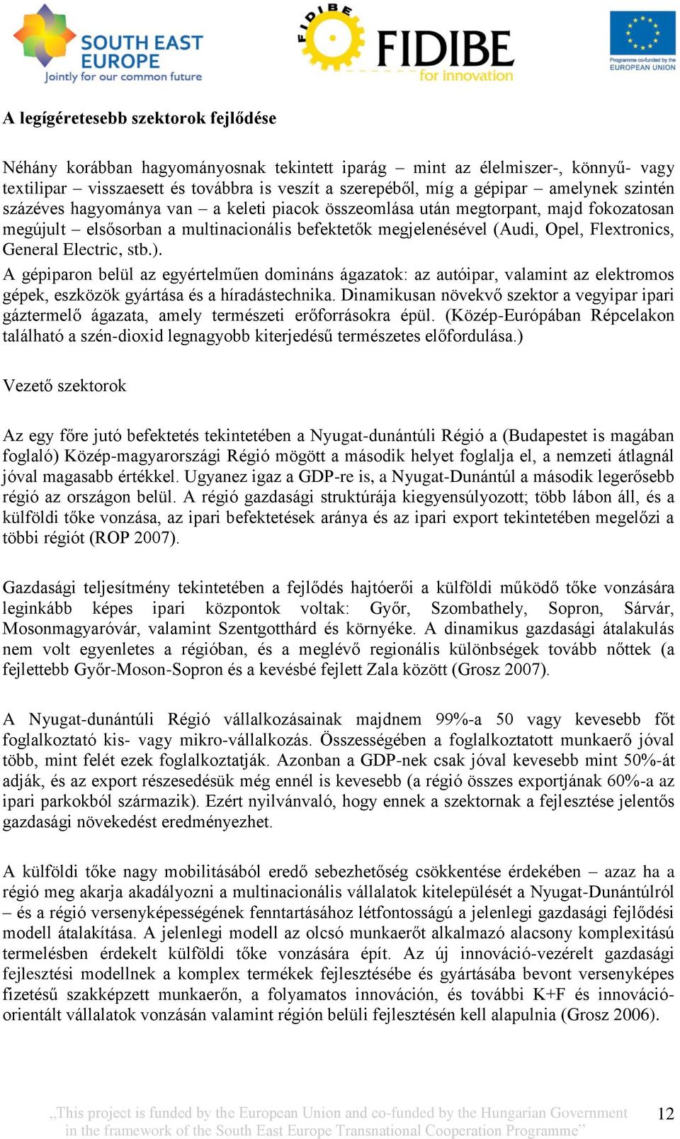 General Electric, stb.). A gépiparon belül az egyértelműen domináns ágazatok: az autóipar, valamint az elektromos gépek, eszközök gyártása és a híradástechnika.