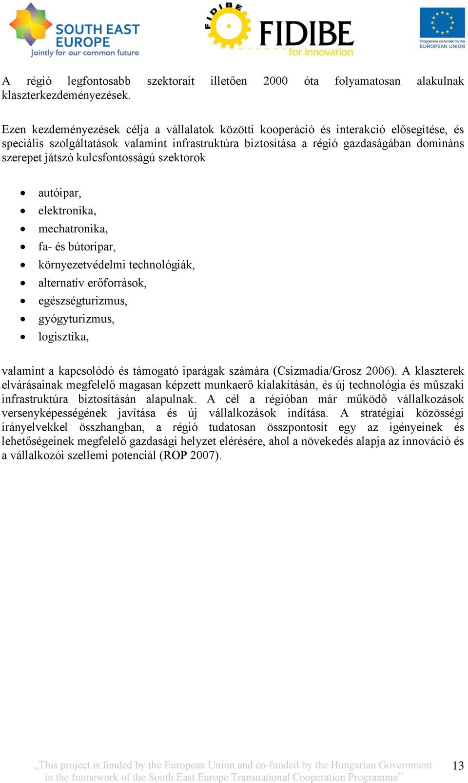 kulcsfontosságú szektorok autóipar, elektronika, mechatronika, fa- és bútoripar, környezetvédelmi technológiák, alternatív erőforrások, egészségturizmus, gyógyturizmus, logisztika, valamint a