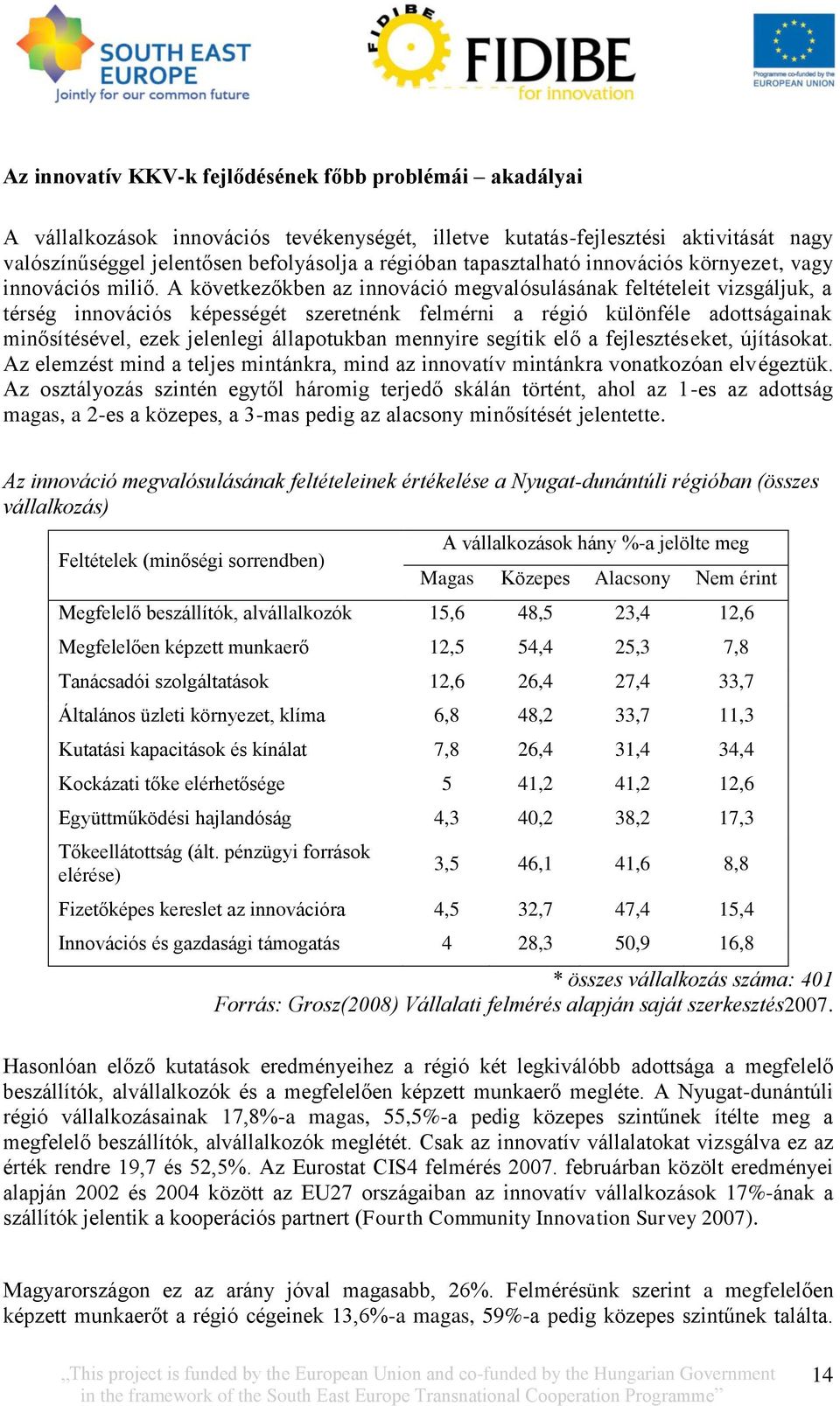 A következőkben az innováció megvalósulásának feltételeit vizsgáljuk, a térség innovációs képességét szeretnénk felmérni a régió különféle adottságainak minősítésével, ezek jelenlegi állapotukban