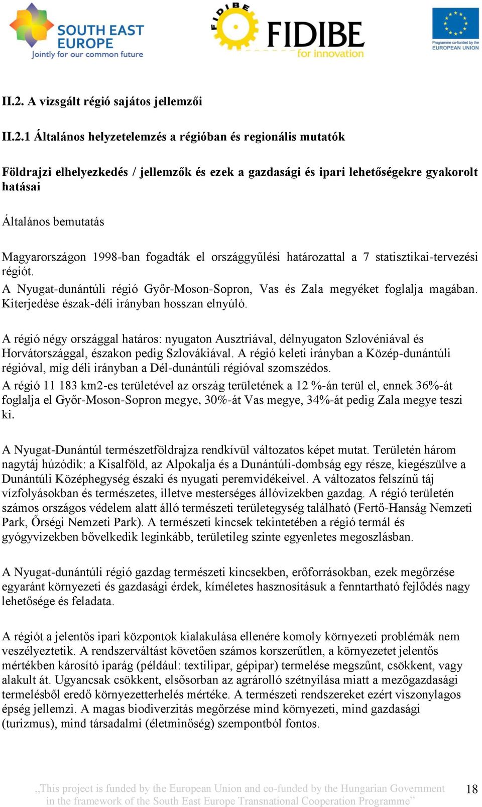 A Nyugat-dunántúli régió Győr-Moson-Sopron, Vas és Zala megyéket foglalja magában. Kiterjedése észak-déli irányban hosszan elnyúló.