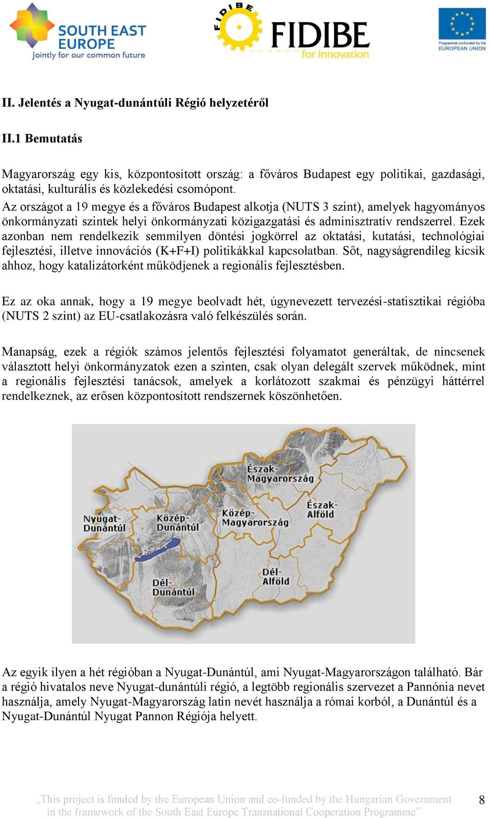 Az országot a 19 megye és a főváros Budapest alkotja (NUTS 3 szint), amelyek hagyományos önkormányzati szintek helyi önkormányzati közigazgatási és adminisztratív rendszerrel.