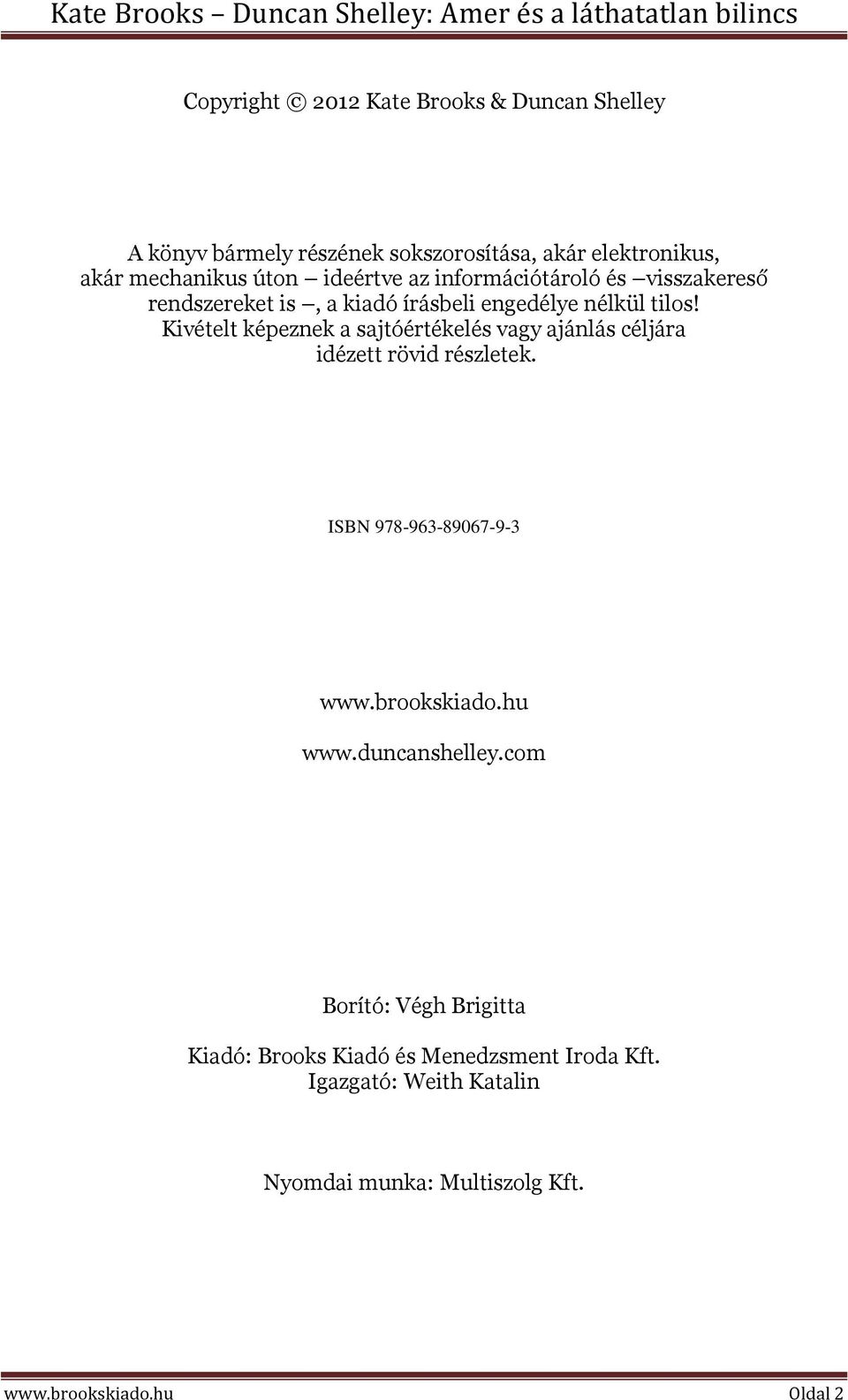 Kivételt képeznek a sajtóértékelés vagy ajánlás céljára idézett rövid részletek. ISBN 978-963-89067-9-3 www.brookskiado.hu www.