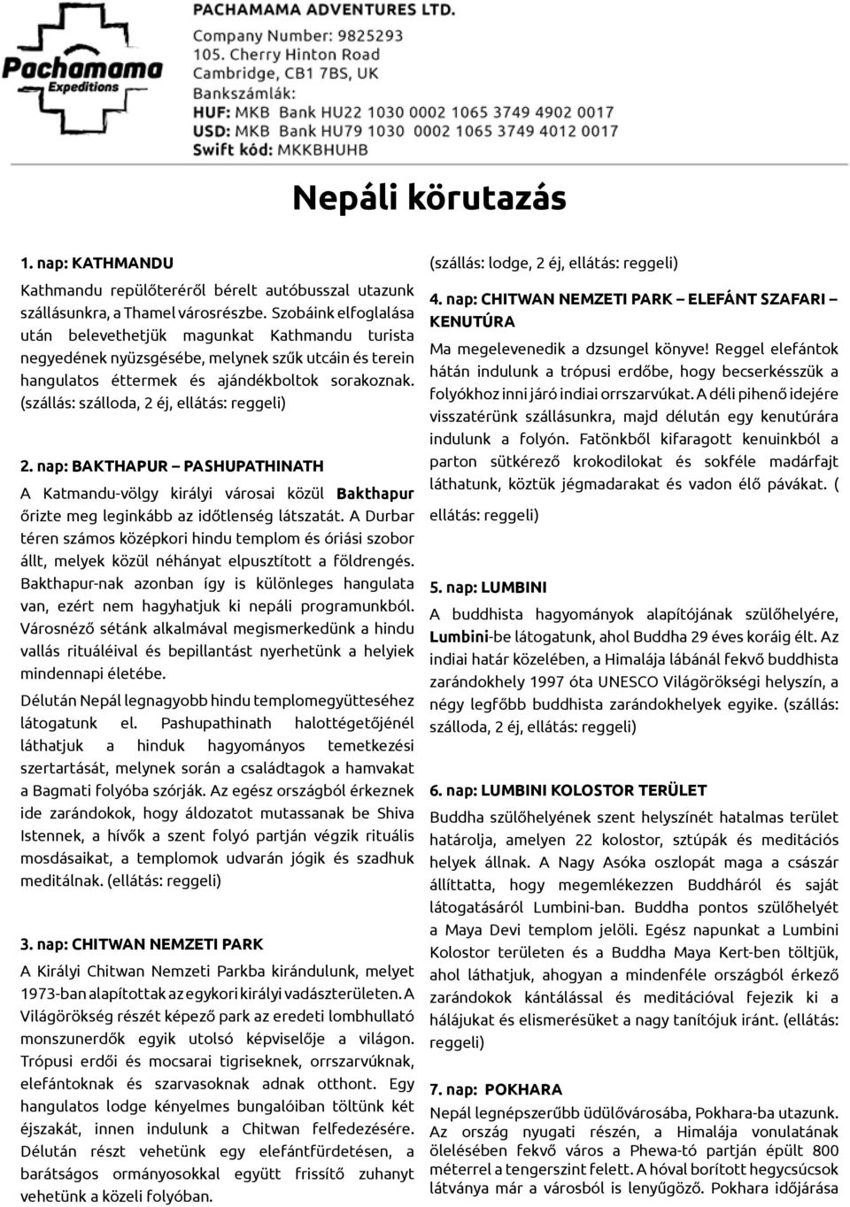 (szállás: szálloda, 2 éj, ellátás: reggeli) 2. nap: BAKTHAPUR PASHUPATHINATH A Katmandu-völgy királyi városai közül Bakthapur őrizte meg leginkább az időtlenség látszatát.