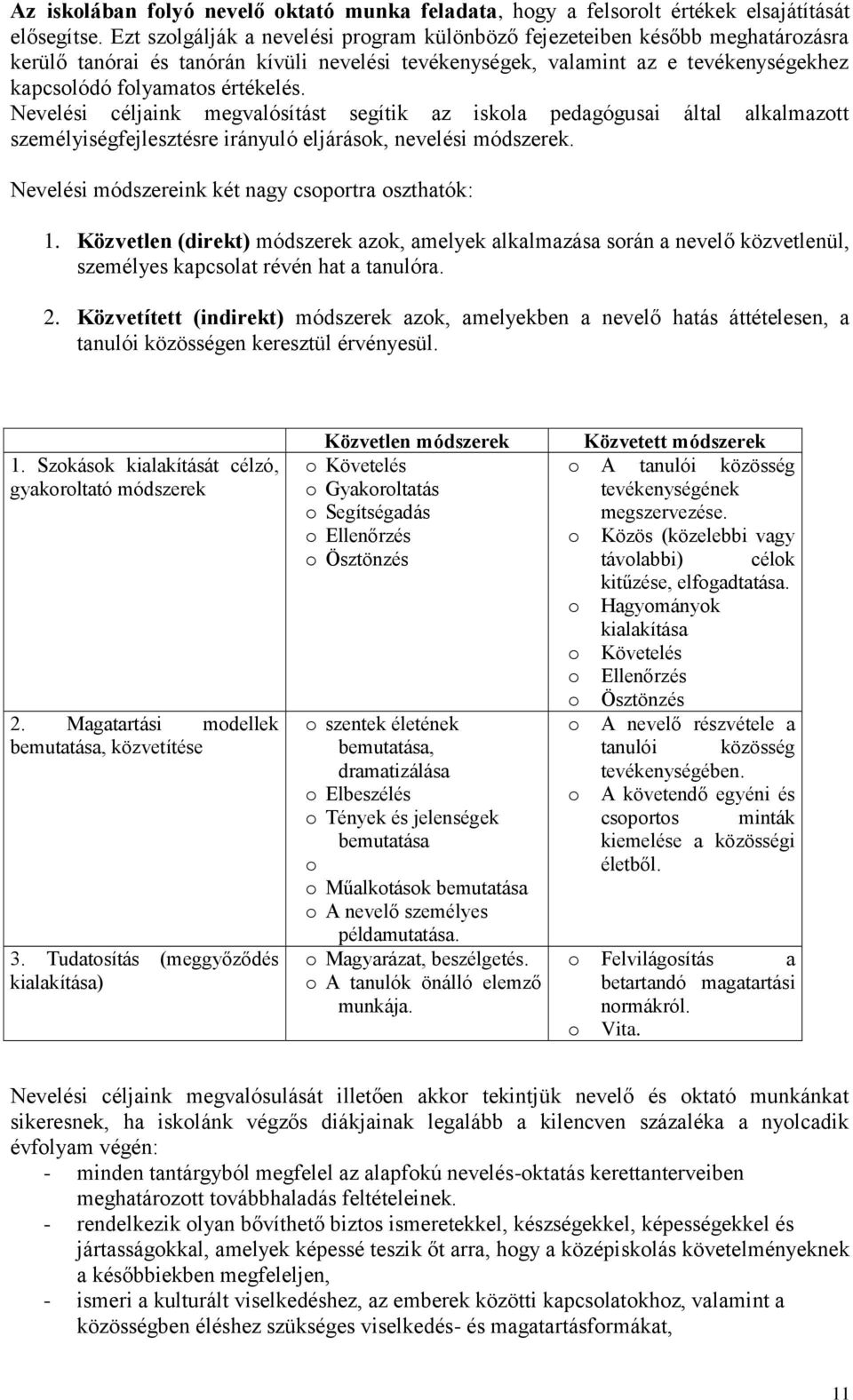 Nevelési céljaink megvalósítást segítik az iskola pedagógusai által alkalmazott személyiségfejlesztésre irányuló eljárások, nevelési módszerek. Nevelési módszereink két nagy csoportra oszthatók: 1.