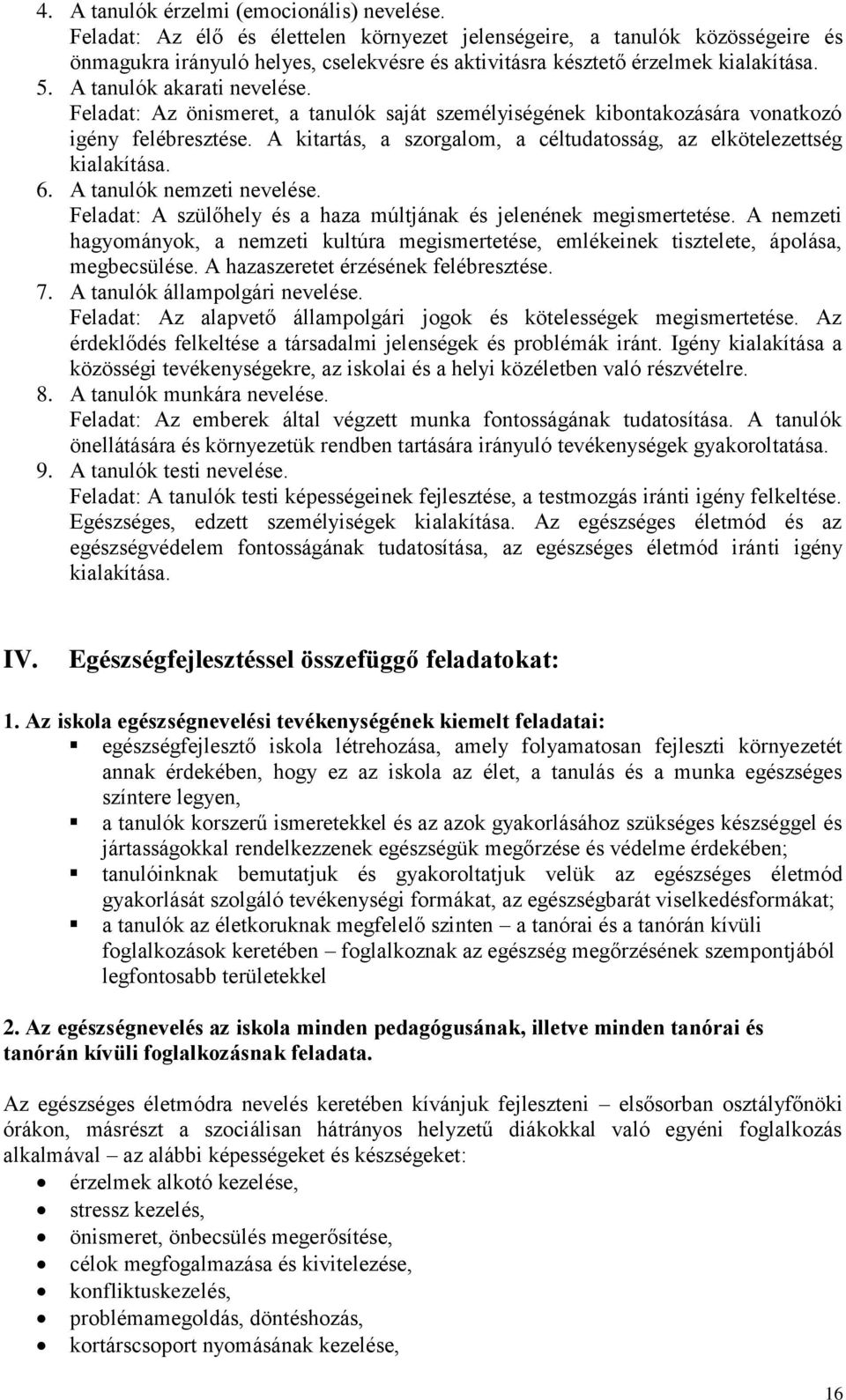 Feladat: Az önismeret, a tanulók saját személyiségének kibontakozására vonatkozó igény felébresztése. A kitartás, a szorgalom, a céltudatosság, az elkötelezettség kialakítása. 6.