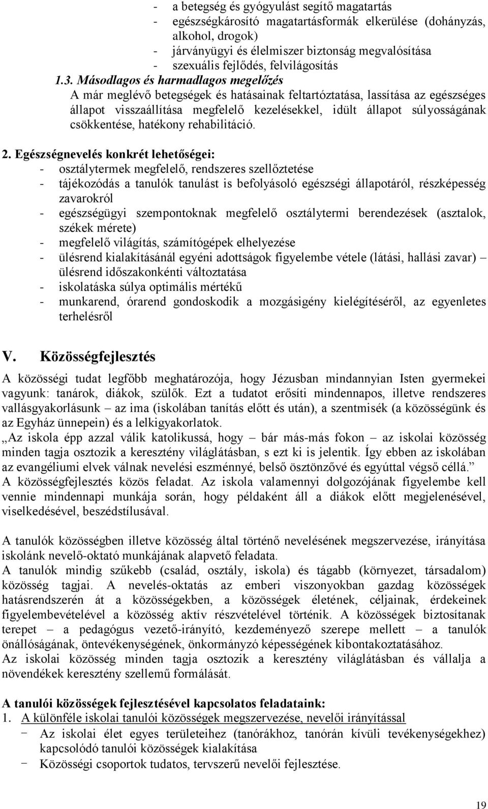 Másodlagos és harmadlagos megelőzés A már meglévő betegségek és hatásainak feltartóztatása, lassítása az egészséges állapot visszaállítása megfelelő kezelésekkel, idült állapot súlyosságának