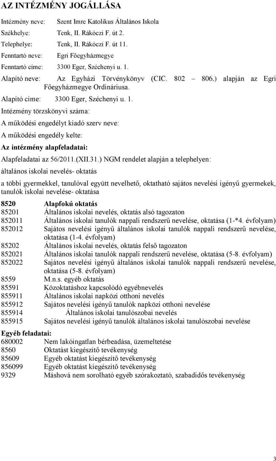 Alapító címe: 3300 Eger, Széchenyi u. 1. Intézmény törzskönyvi száma: A működési engedélyt kiadó szerv neve: A működési engedély kelte: Az intézmény alapfeladatai: Alapfeladatai az 56/2011.(XII.31.