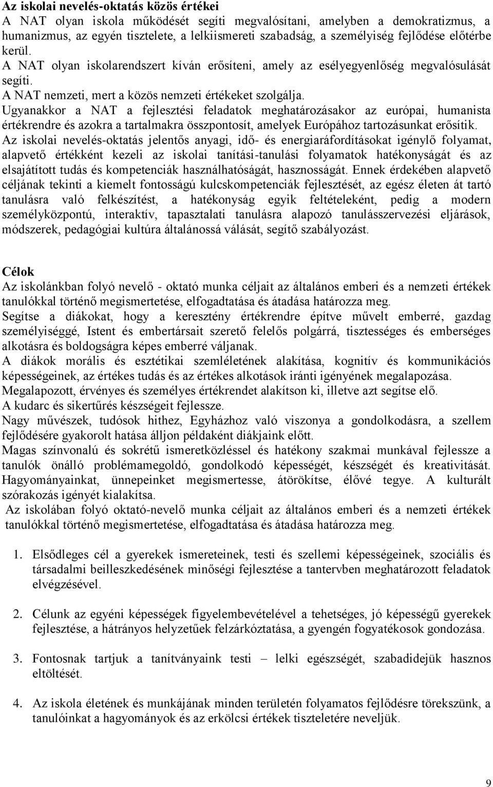 Ugyanakkor a NAT a fejlesztési feladatok meghatározásakor az európai, humanista értékrendre és azokra a tartalmakra összpontosít, amelyek Európához tartozásunkat erősítik.